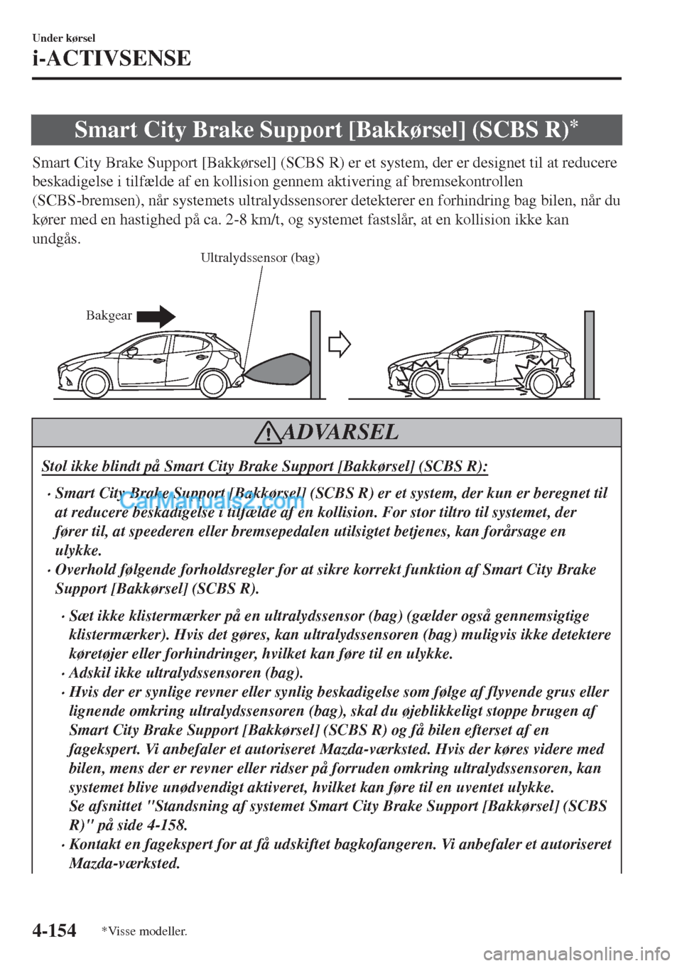 MAZDA MODEL 2 2017  Instruktionsbog (in Danish) Smart City Brake Support [Bakkørsel] (SCBS R)*
Smart City Brake Support [Bakkørsel] (SCBS R) er et system, der er designet til at reducere
beskadigelse i tilfælde af en kollision gennem aktivering 
