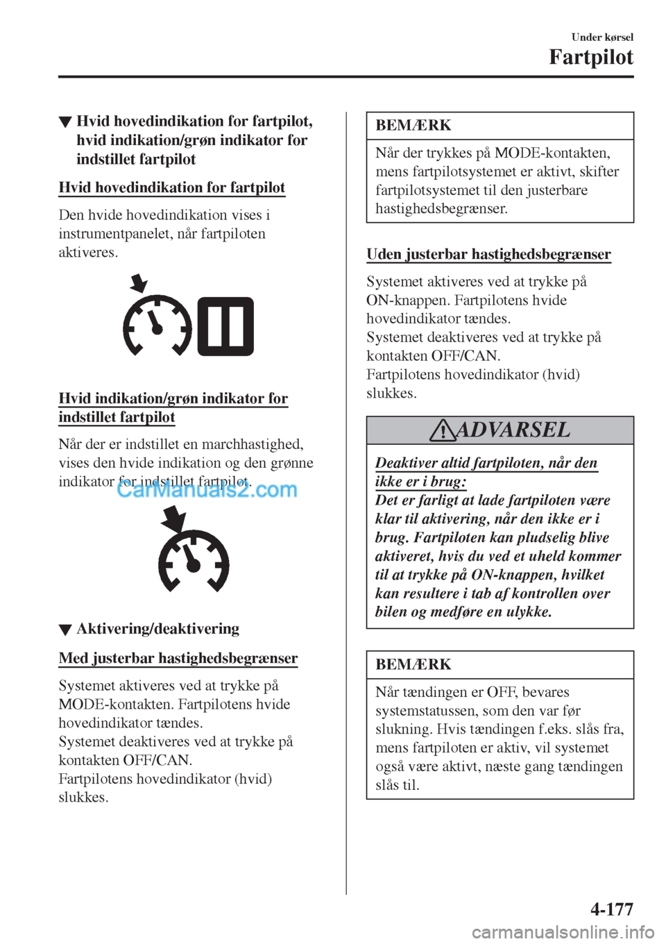 MAZDA MODEL 2 2017 Instruktionsbog (in Danish) ▼Hvid hovedindikation for fartpilot,
hvid indikation/grøn indikator for
indstillet fartpilot
Hvid hovedindikation for fartpilot
Den hvide hovedindikation vises i
instrumentpanelet, når fartpiloten MAZDA MODEL 2 2017 Instruktionsbog (in Danish) ▼Hvid hovedindikation for fartpilot,
hvid indikation/grøn indikator for
indstillet fartpilot
Hvid hovedindikation for fartpilot
Den hvide hovedindikation vises i
instrumentpanelet, når fartpiloten