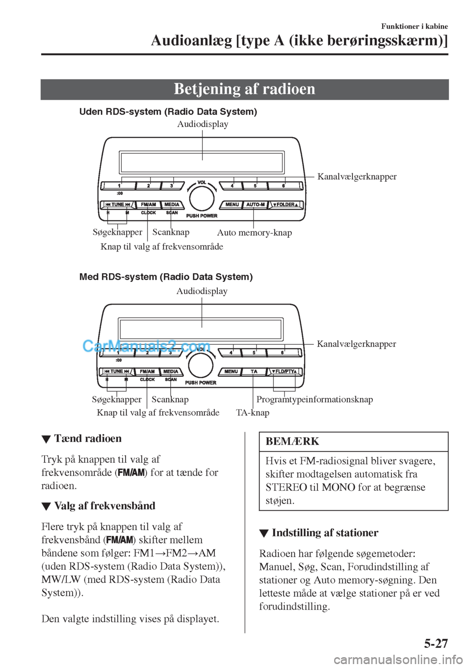 MAZDA MODEL 2 2017 Instruktionsbog (in Danish) Betjening af radioen
Uden RDS-system (Radio Data System)
Med RDS-system (Radio Data System)
Knap til valg af frekvensområdeTA-knapKanalvælgerknapper
Scanknap
SøgeknapperProgramtypeinformationsknap MAZDA MODEL 2 2017 Instruktionsbog (in Danish) Betjening af radioen
Uden RDS-system (Radio Data System)
Med RDS-system (Radio Data System)
Knap til valg af frekvensområdeTA-knapKanalvælgerknapper
Scanknap
SøgeknapperProgramtypeinformationsknap