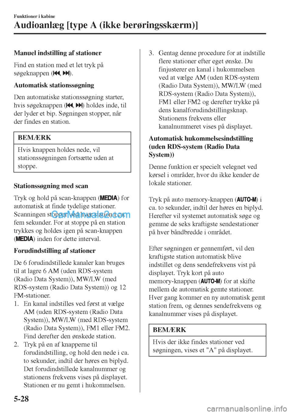 MAZDA MODEL 2 2017 Instruktionsbog (in Danish) Manuel indstilling af stationer
Find en station med et let tryk på
søgeknappen (
, ).
Automatisk stationssøgning
Den automatiske stationssøgning starter,
hvis søgeknappen (
, ) holdes inde, til
d MAZDA MODEL 2 2017 Instruktionsbog (in Danish) Manuel indstilling af stationer
Find en station med et let tryk på
søgeknappen (
, ).
Automatisk stationssøgning
Den automatiske stationssøgning starter,
hvis søgeknappen (
, ) holdes inde, til
d