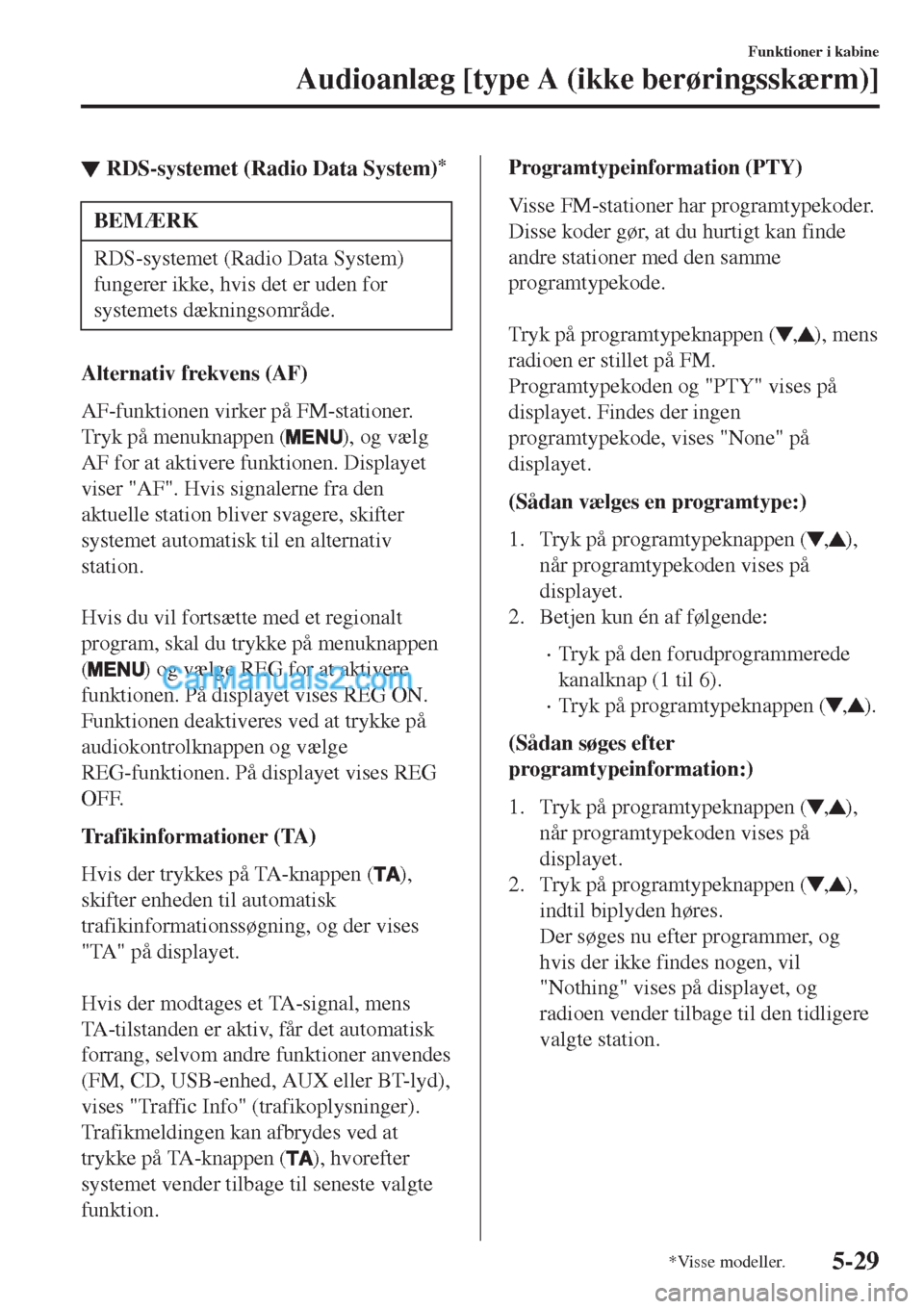 MAZDA MODEL 2 2017 Instruktionsbog (in Danish) ▼RDS-systemet (Radio Data System)*
BEMÆRK
RDS-systemet (Radio Data System)
fungerer ikke, hvis det er uden for
systemets dækningsområde.
Alternativ frekvens (AF)
AF-funktionen virker på FM-stati MAZDA MODEL 2 2017 Instruktionsbog (in Danish) ▼RDS-systemet (Radio Data System)*
BEMÆRK
RDS-systemet (Radio Data System)
fungerer ikke, hvis det er uden for
systemets dækningsområde.
Alternativ frekvens (AF)
AF-funktionen virker på FM-stati