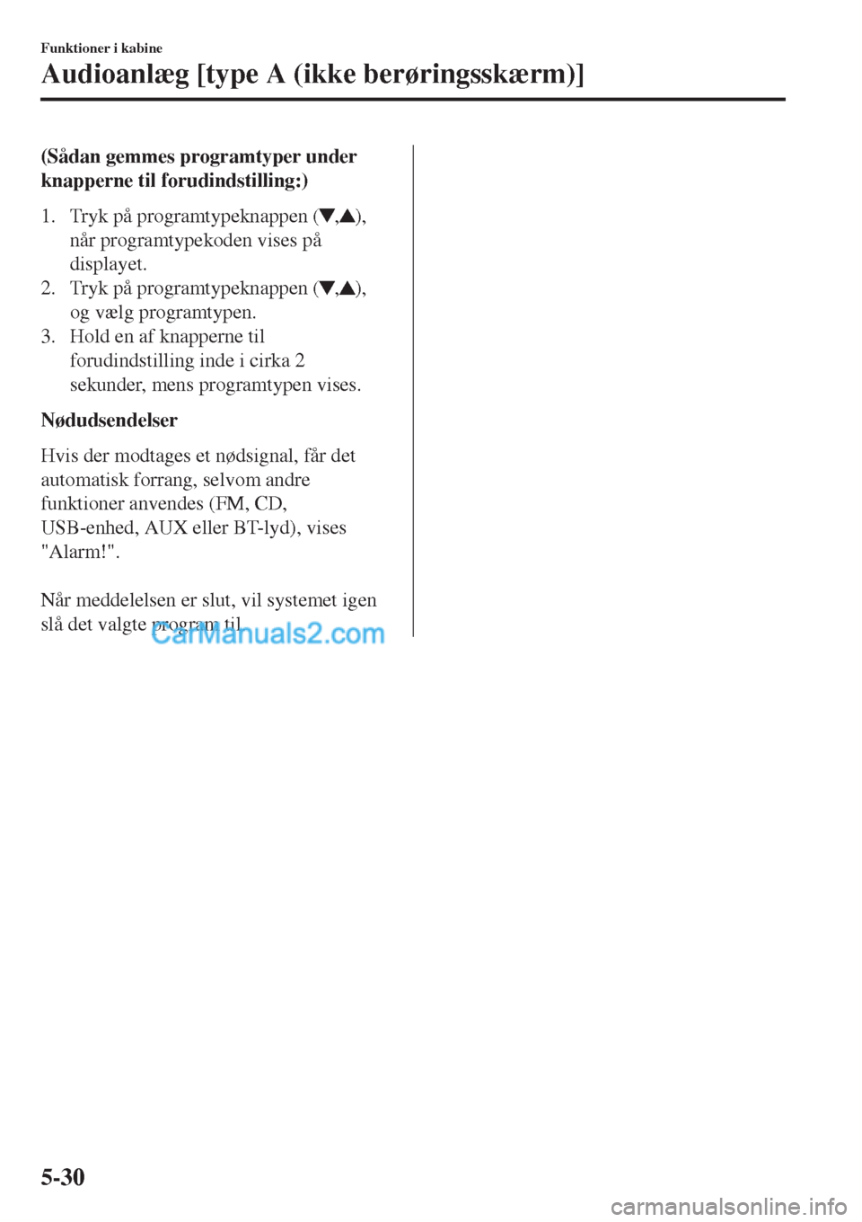 MAZDA MODEL 2 2017  Instruktionsbog (in Danish) (Sådan gemmes programtyper under
knapperne til forudindstilling:)
1. Tryk på programtypeknappen (
,),
når programtypekoden vises på
displayet.
2. Tryk på programtypeknappen (
,),
og vælg program