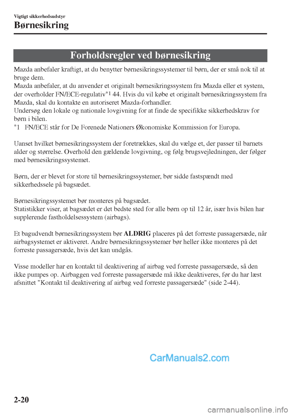MAZDA MODEL 2 2017 Instruktionsbog (in Danish) Forholdsregler ved børnesikring
Mazda anbefaler kraftigt, at du benytter børnesikringssystemer til børn, der er små nok til at
bruge dem.
Mazda anbefaler, at du anvender et originalt børnesikring MAZDA MODEL 2 2017 Instruktionsbog (in Danish) Forholdsregler ved børnesikring
Mazda anbefaler kraftigt, at du benytter børnesikringssystemer til børn, der er små nok til at
bruge dem.
Mazda anbefaler, at du anvender et originalt børnesikring
