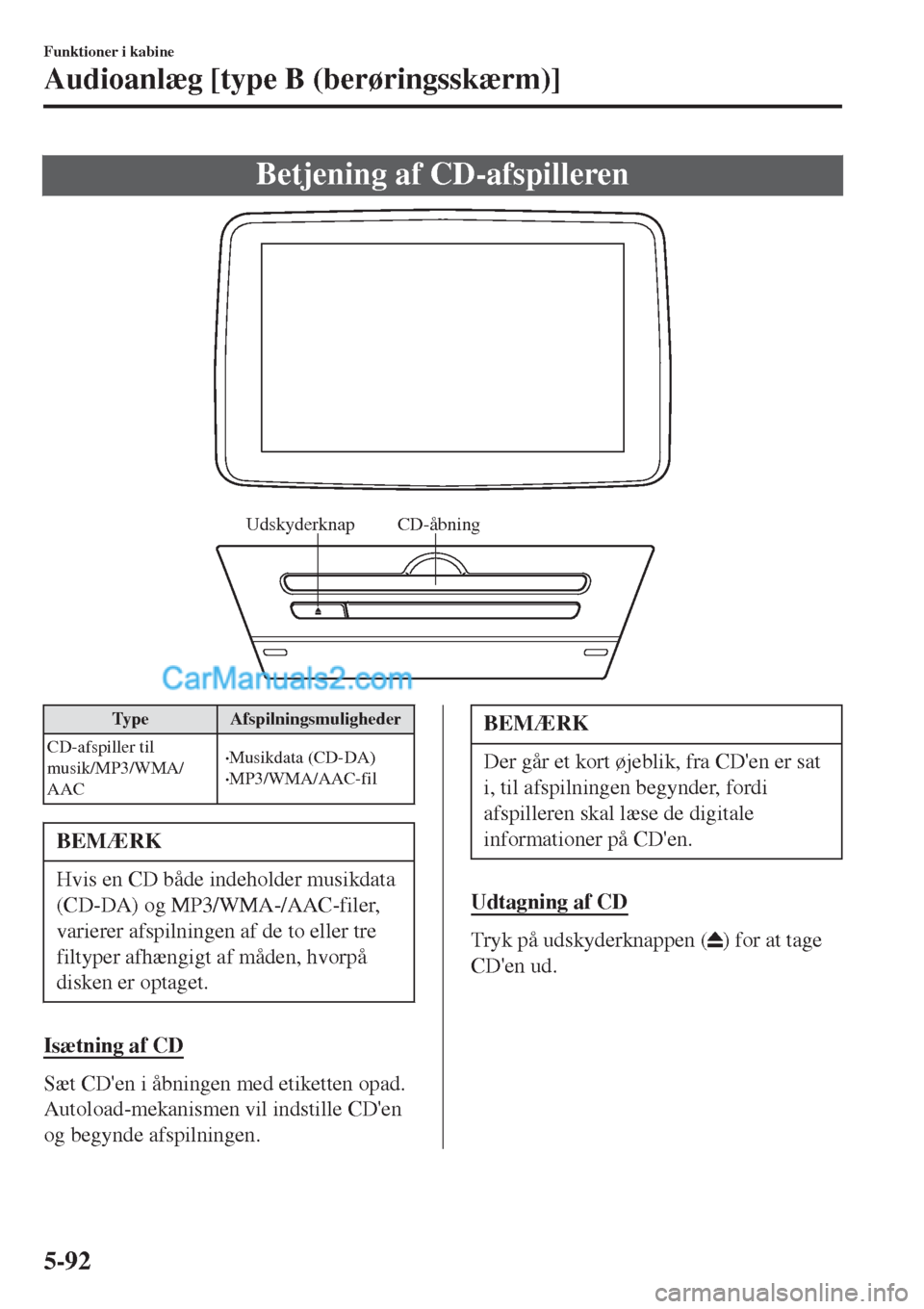 MAZDA MODEL 2 2017  Instruktionsbog (in Danish) Betjening af CD-afspilleren
CD-åbning Udskyderknap
Ty p eAfspilningsmuligheder
CD-afspiller til
musik/MP3/WMA/
AAC
•Musikdata (CD-DA)•MP3/WMA/AAC-fil
BEMÆRK
Hvis en CD både indeholder musikdata