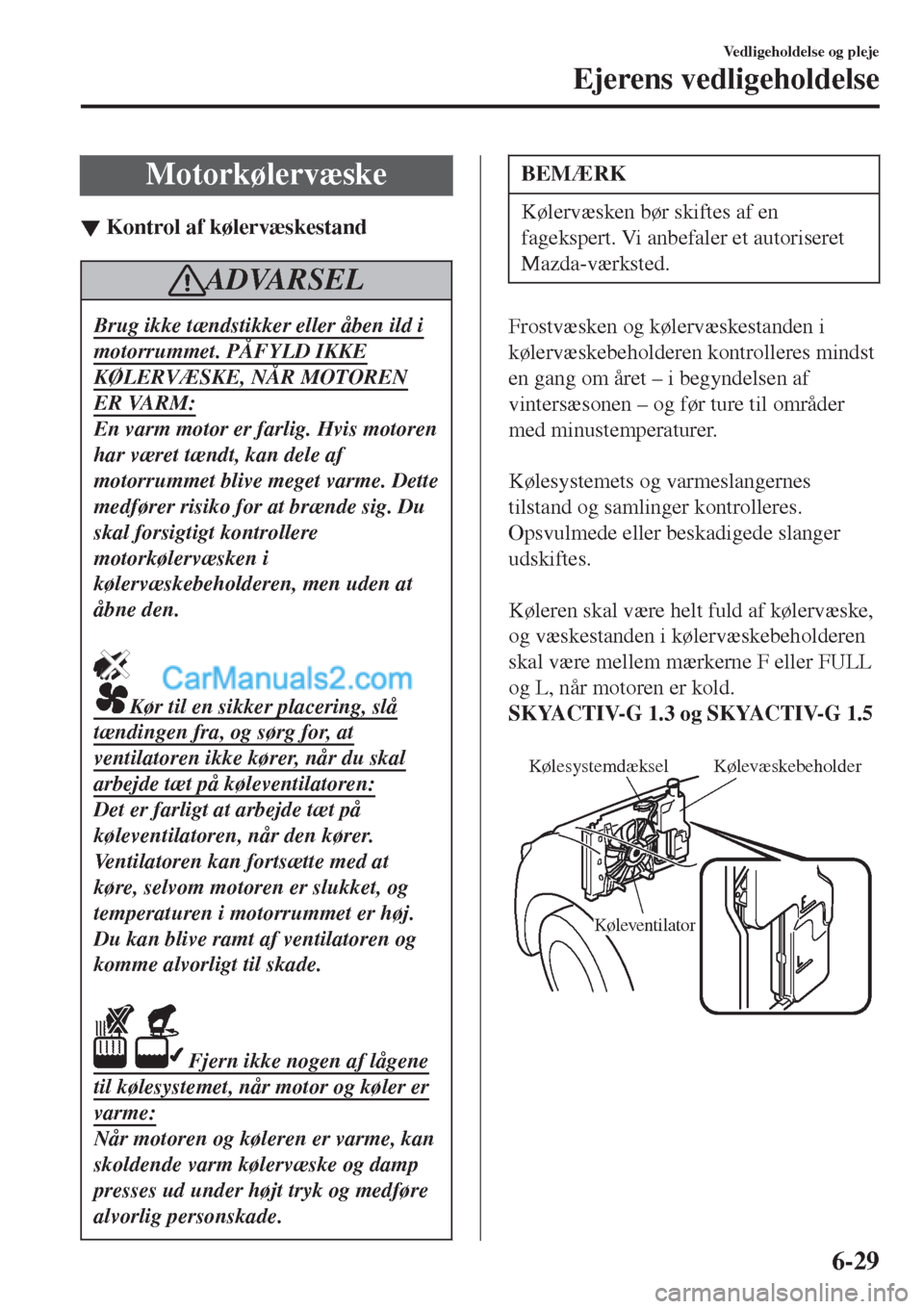 MAZDA MODEL 2 2017  Instruktionsbog (in Danish) Motorkølervæske
▼Kontrol af k