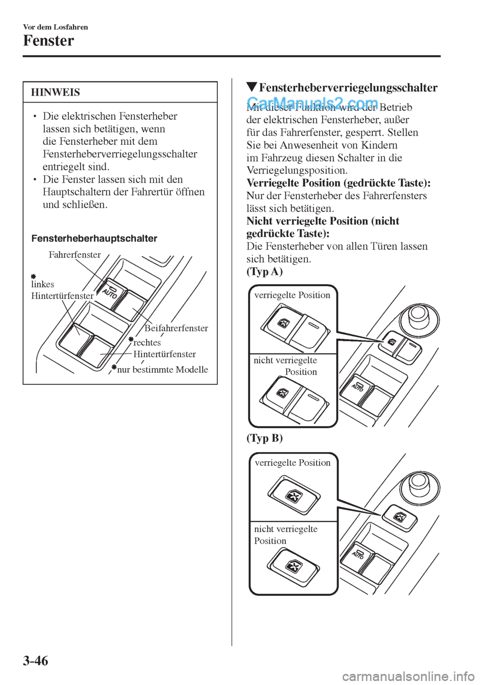 MAZDA MODEL 2 2017  Betriebsanleitung (in German) 3–46
Vor dem Losfahren
Fenster
 HINWEIS
� � ��  Die elektrischen Fensterheber 
lassen sich betätigen, wenn 
die Fensterheber mit dem 
Fensterheberverriegelungsschalter 
entriegelt sind. 
� � �