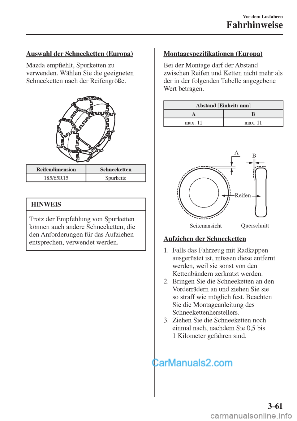 MAZDA MODEL 2 2017  Betriebsanleitung (in German) 3–61
Vor dem Losfahren
Fahrhinweise
  Auswahl der Schneeketten (Europa)
    Mazda  emp�¿ ehlt, Spurketten zu 
verwenden. Wählen Sie die geeigneten 
Schneeketten nach der Reifengröße.
  
 
 
 Rei