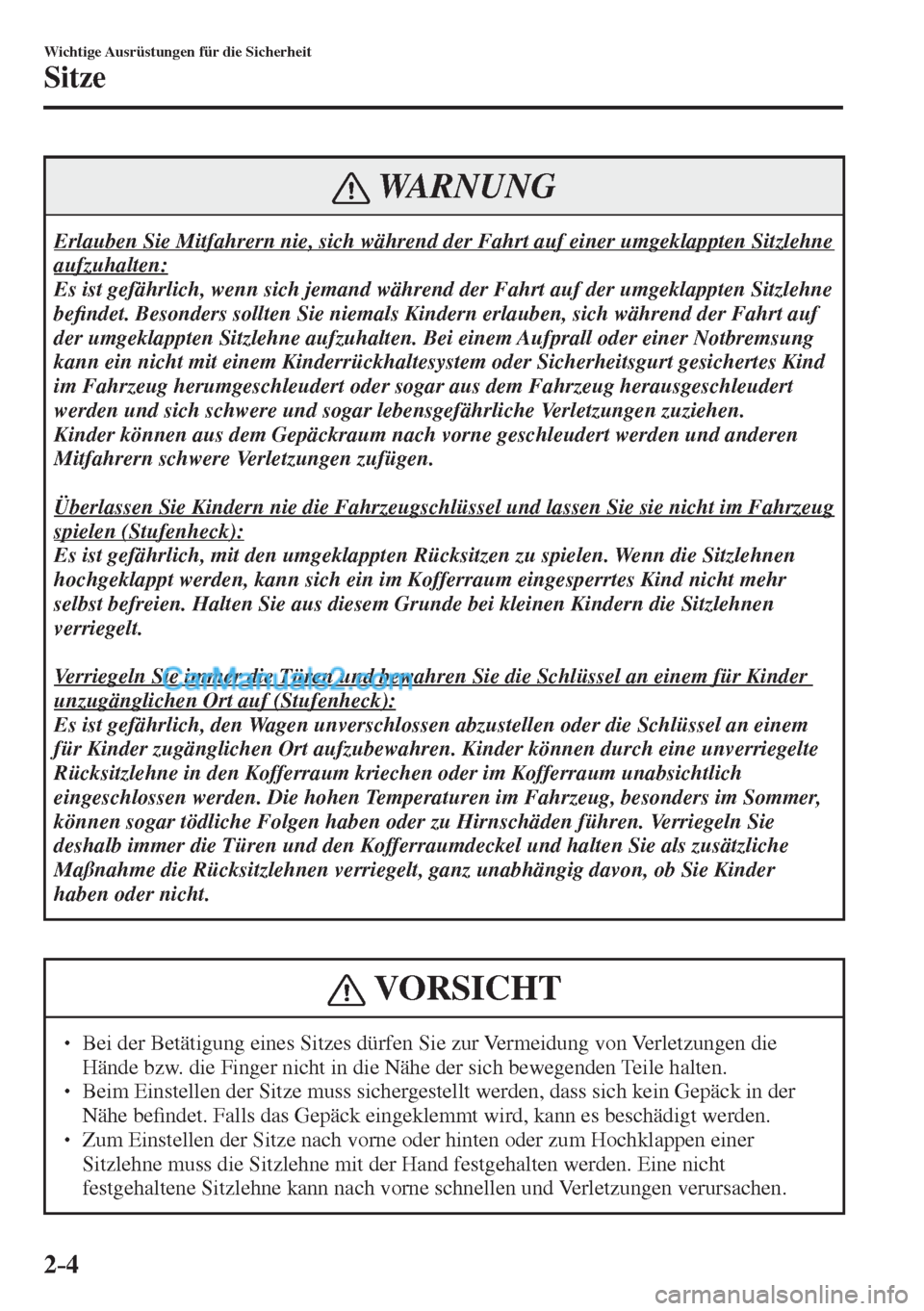 MAZDA MODEL 2 2017 Betriebsanleitung (in German) 2–4
Wichtige Ausrüstungen für die Sicherheit
Sitze
WARNUNG
Erlauben Sie Mitfahrern nie, sich während der Fahrt auf einer umgeklappten Sitzlehne
aufzuhalten:
Es ist gefährlich, wenn sich jem MAZDA MODEL 2 2017 Betriebsanleitung (in German) 2–4
Wichtige Ausrüstungen für die Sicherheit
Sitze
WARNUNG
Erlauben Sie Mitfahrern nie, sich während der Fahrt auf einer umgeklappten Sitzlehne
aufzuhalten:
Es ist gefährlich, wenn sich jem