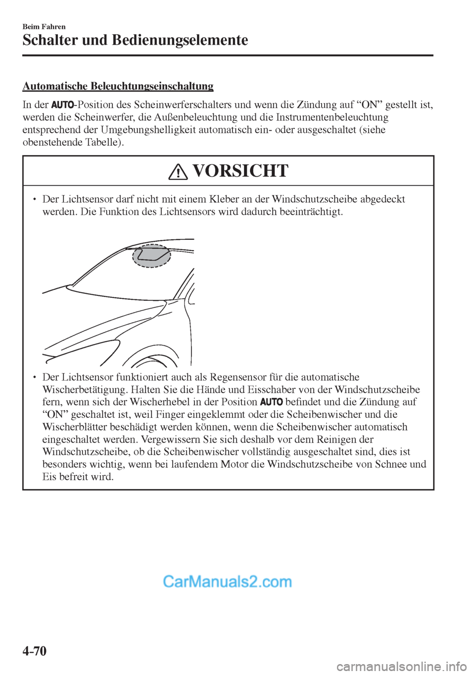 MAZDA MODEL 2 2017 Betriebsanleitung (in German) 4–70
Beim Fahren
Schalter und Bedienungselemente
Automatische Beleuchtungseinschaltung
In der
-Position des Scheinwerferschalters und wenn die Zündung auf “ON” gestellt ist,
werden MAZDA MODEL 2 2017 Betriebsanleitung (in German) 4–70
Beim Fahren
Schalter und Bedienungselemente
Automatische Beleuchtungseinschaltung
In der
-Position des Scheinwerferschalters und wenn die Zündung auf “ON” gestellt ist,
werden