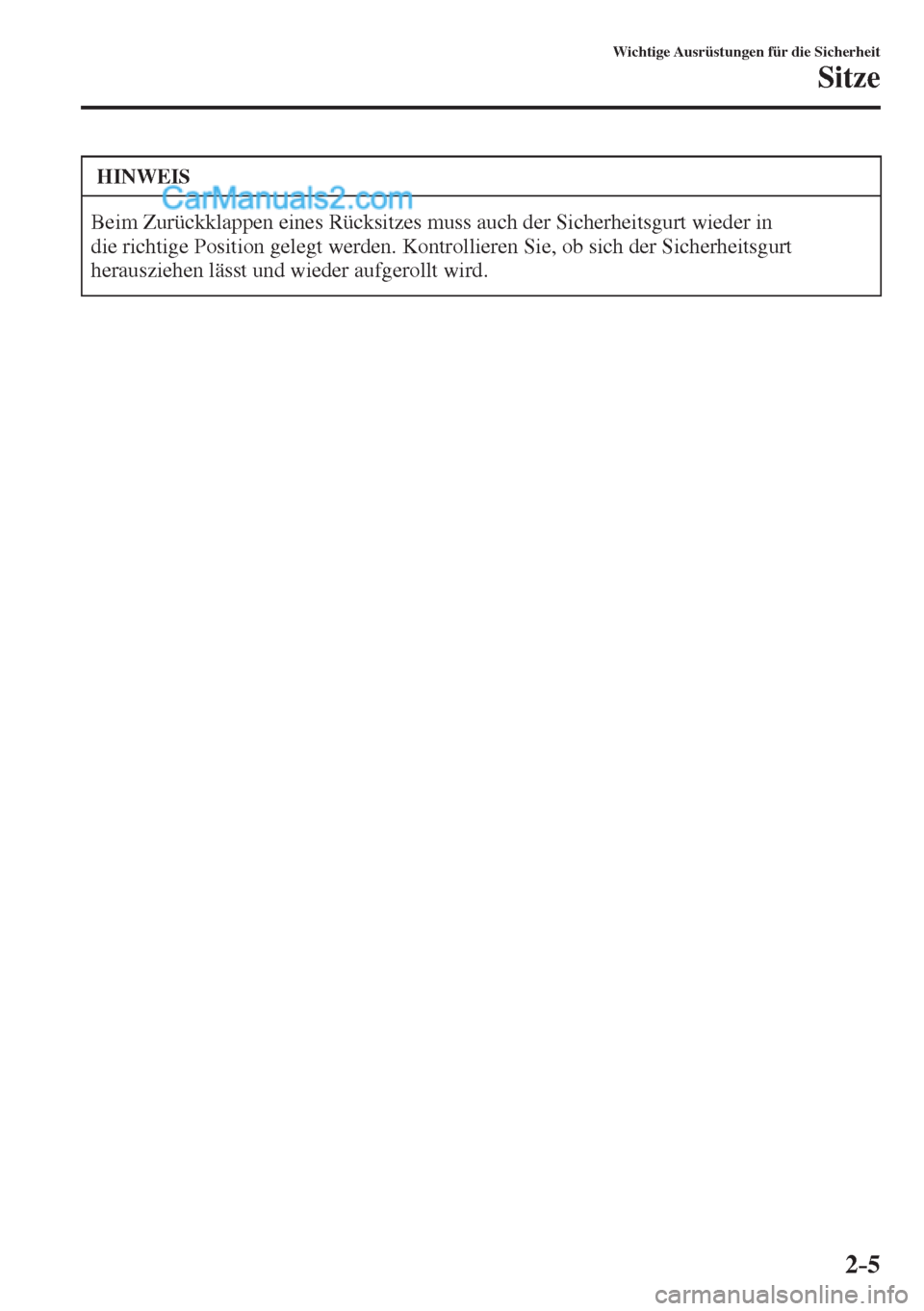 MAZDA MODEL 2 2017  Betriebsanleitung (in German) 2–5
Wichtige Ausrüstungen für die Sicherheit
Sitze
 HINWEIS
   Beim Zurückklappen eines Rücksitzes muss auch der Sicherheitsgurt wieder in 
die richtige Position gelegt werden. Kontrollieren Sie