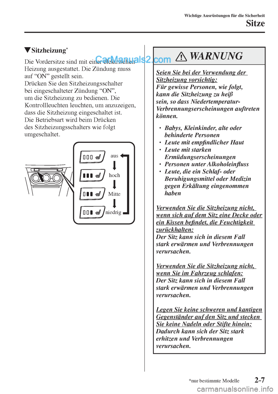 MAZDA MODEL 2 2017  Betriebsanleitung (in German) 2–7
Wichtige Ausrüstungen für die Sicherheit
Sitze
*nur bestimmte Modelle
          Sitzheizung * 
            Die  Vordersitze  sind  mit  einer  elektrischen 
Heizung ausgestattet. Die Zündung 