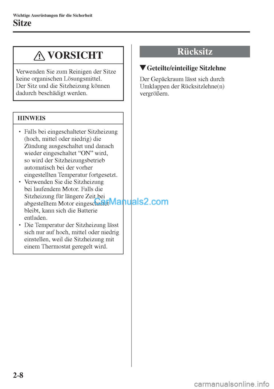 MAZDA MODEL 2 2017  Betriebsanleitung (in German) 2–8
Wichtige Ausrüstungen für die Sicherheit
Sitze
 VORSICHT
 Verwenden Sie zum Reinigen der Sitze 
keine organischen Lösungsmittel. 
Der Sitz und die Sitzheizung können 
dadurch beschädigt wer