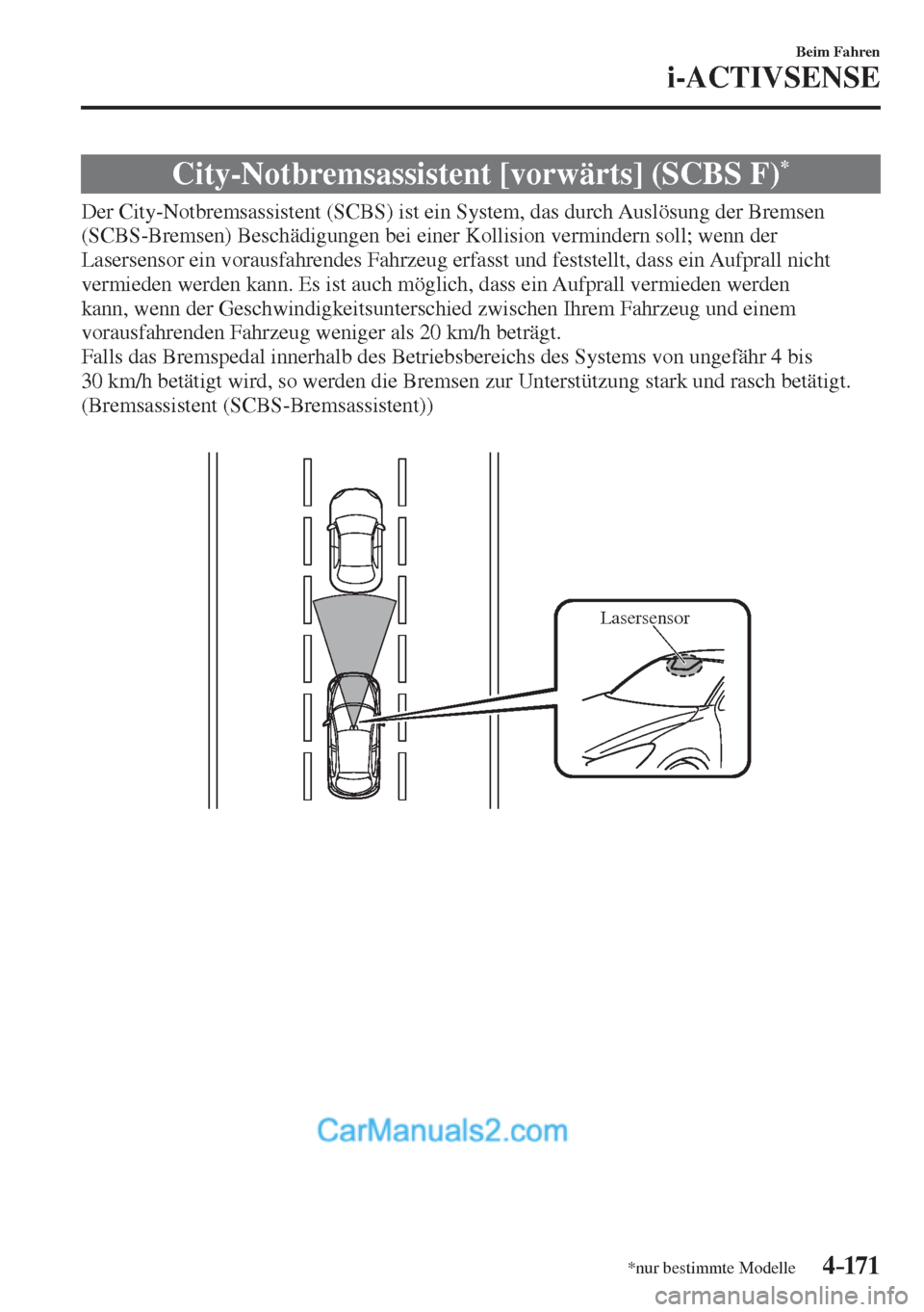 MAZDA MODEL 2 2017  Betriebsanleitung (in German) 4–171
Beim Fahren
i-ACTIVSENSE
*nur bestimmte Modelle
 City-Notbremsassistent [vorwärts] (SCBS F) * 
              Der  City-Notbremsassistent  (SCBS)  ist  ein  System,  das  durch  Auslösung  de