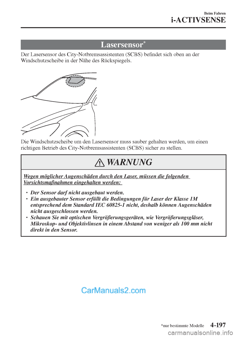 MAZDA MODEL 2 2017  Betriebsanleitung (in German) 4–197
Beim Fahren
i-ACTIVSENSE
*nur bestimmte Modelle
 Lasersensor * 
              Der  Lasersensor  des  City-Notbremsassistenten  (SCBS)  be�¿ ndet sich oben an der 
Windschutzscheibe in der Nä