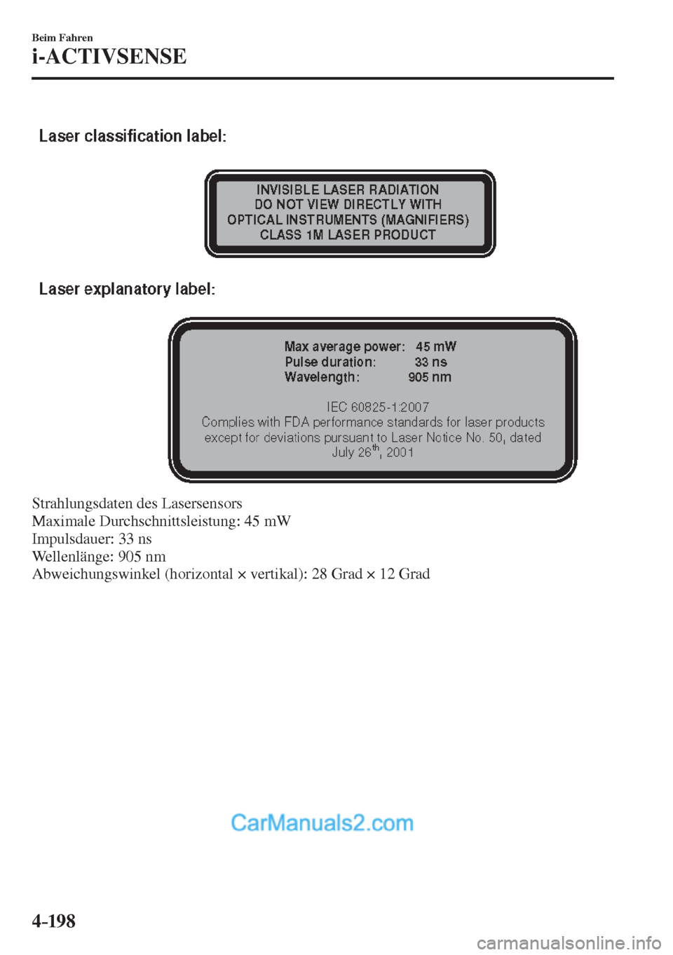 MAZDA MODEL 2 2017  Betriebsanleitung (in German) 4–198
Beim Fahren
i-ACTIVSENSE
  
  Strahlungsdaten  des  Lasersensors
  Maximale Durchschnittsleistung: 45 mW
  Impulsdauer:  33  ns
  Wellenlänge:  905  nm
  Abweichungswinkel (horizontal × vert