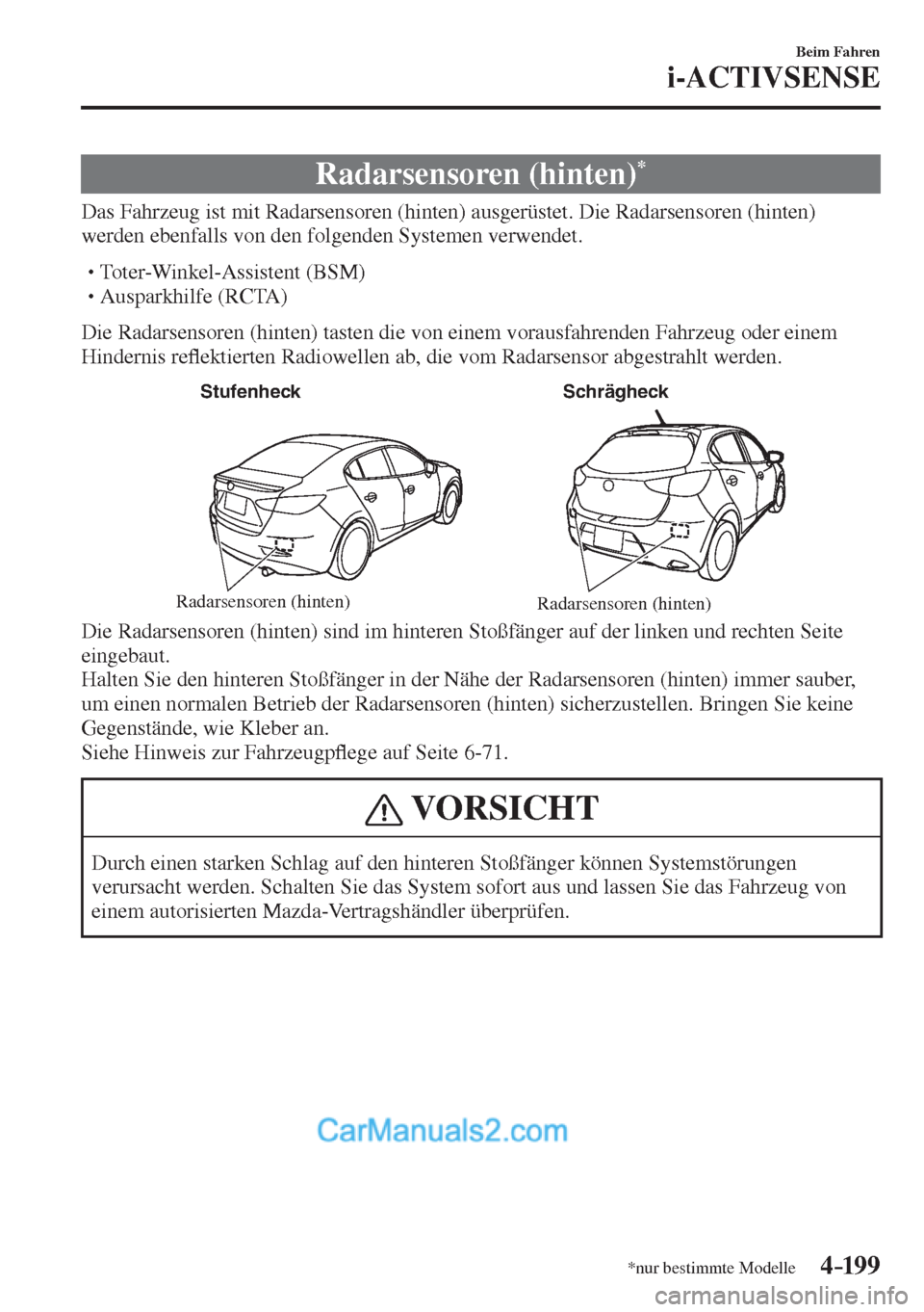 MAZDA MODEL 2 2017  Betriebsanleitung (in German) 4–199
Beim Fahren
i-ACTIVSENSE
*nur bestimmte Modelle
 Radarsensoren  (hinten) * 
              Das  Fahrzeug  ist  mit  Radarsensoren  (hinten)  ausgerüstet.  Die  Radarsensoren  (hinten) 
werden 