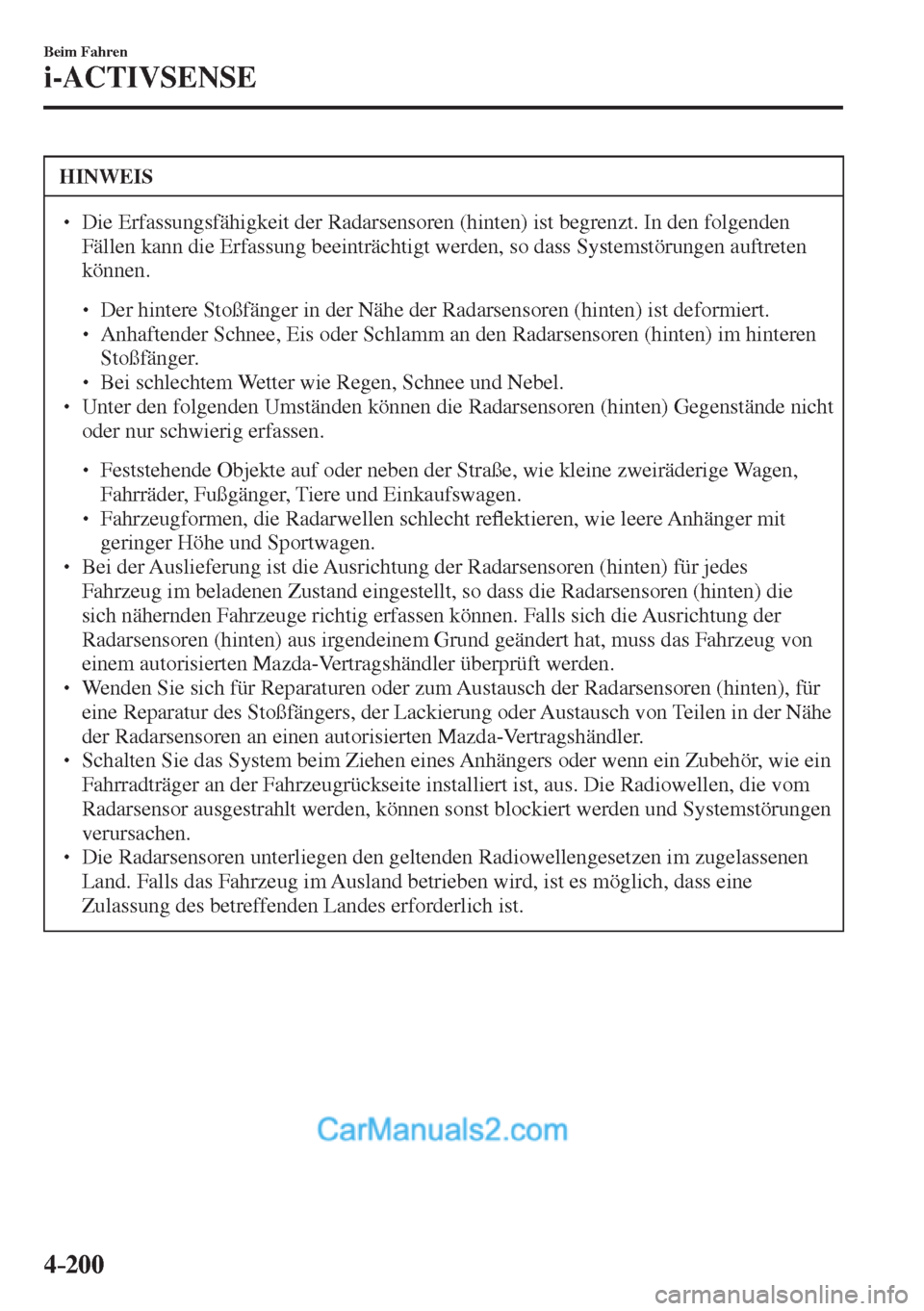 MAZDA MODEL 2 2017  Betriebsanleitung (in German) 4–200
Beim Fahren
i-ACTIVSENSE
 HINWEIS
� � ��  Die Erfassungsfähigkeit der Radarsensoren (hinten) ist begrenzt. In den folgenden 
Fällen kann die Erfassung beeinträchtigt werden, so dass Syst