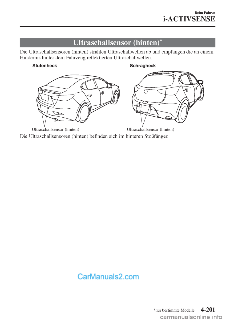 MAZDA MODEL 2 2017  Betriebsanleitung (in German) 4–201
Beim Fahren
i-ACTIVSENSE
*nur bestimmte Modelle
 Ultraschallsensor  (hinten) * 
              Die  Ultraschallsensoren  (hinten)  strahlen  Ultraschallwellen  ab  und  empfangen  die  an  eine