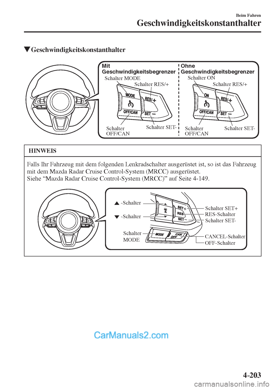 MAZDA MODEL 2 2017  Betriebsanleitung (in German) 4–203
Beim Fahren
Geschwindigkeitskonstanthalter
         Geschwindigkeitskonstanthalter
           
Schalter ON
Schalter RES/+ Ohne 
Geschwindigkeitsbegrenzer
Schalter SET-
Schalter 
OFF/CAN Schalt