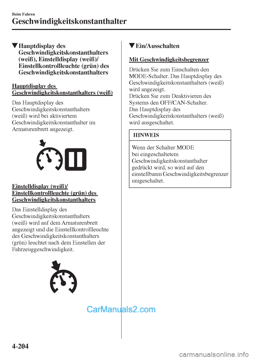 MAZDA MODEL 2 2017  Betriebsanleitung (in German) 4–204
Beim Fahren
Geschwindigkeitskonstanthalter
          Hauptdisplay  des 
Geschwindigkeitskonstanthalters 
(weiß), Einstelldisplay (weiß)/
Einstellkontrollleuchte (grün) des 
Geschwindigkeits