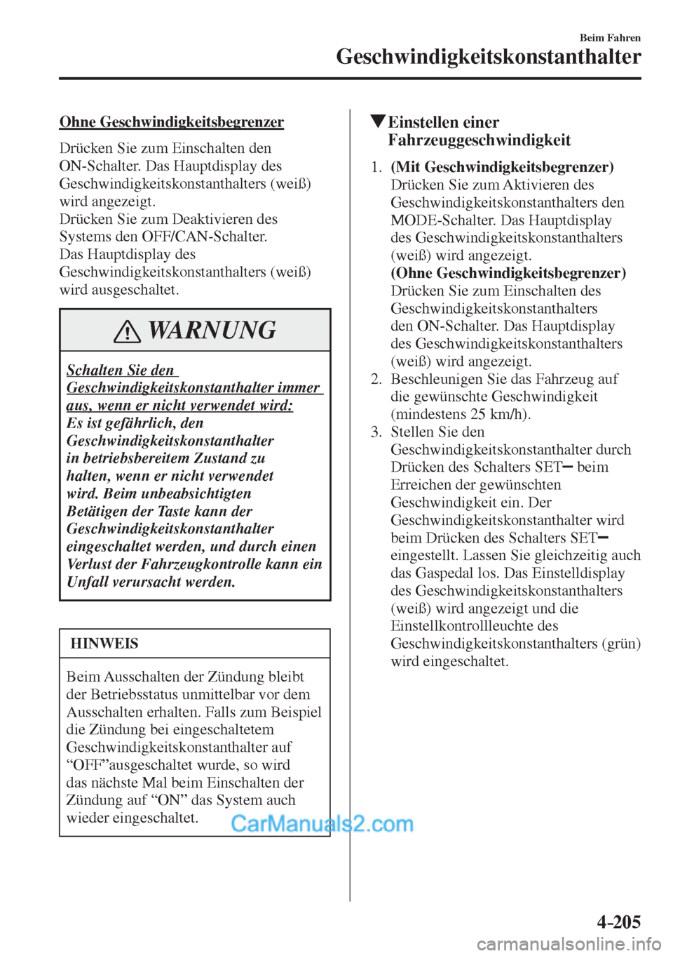 MAZDA MODEL 2 2017  Betriebsanleitung (in German) 4–205
Beim Fahren
Geschwindigkeitskonstanthalter
  Ohne  Geschwindigkeitsbegrenzer
    Drücken  Sie  zum  Einschalten  den 
ON-Schalter. Das Hauptdisplay des 
Geschwindigkeitskonstanthalters (weiß