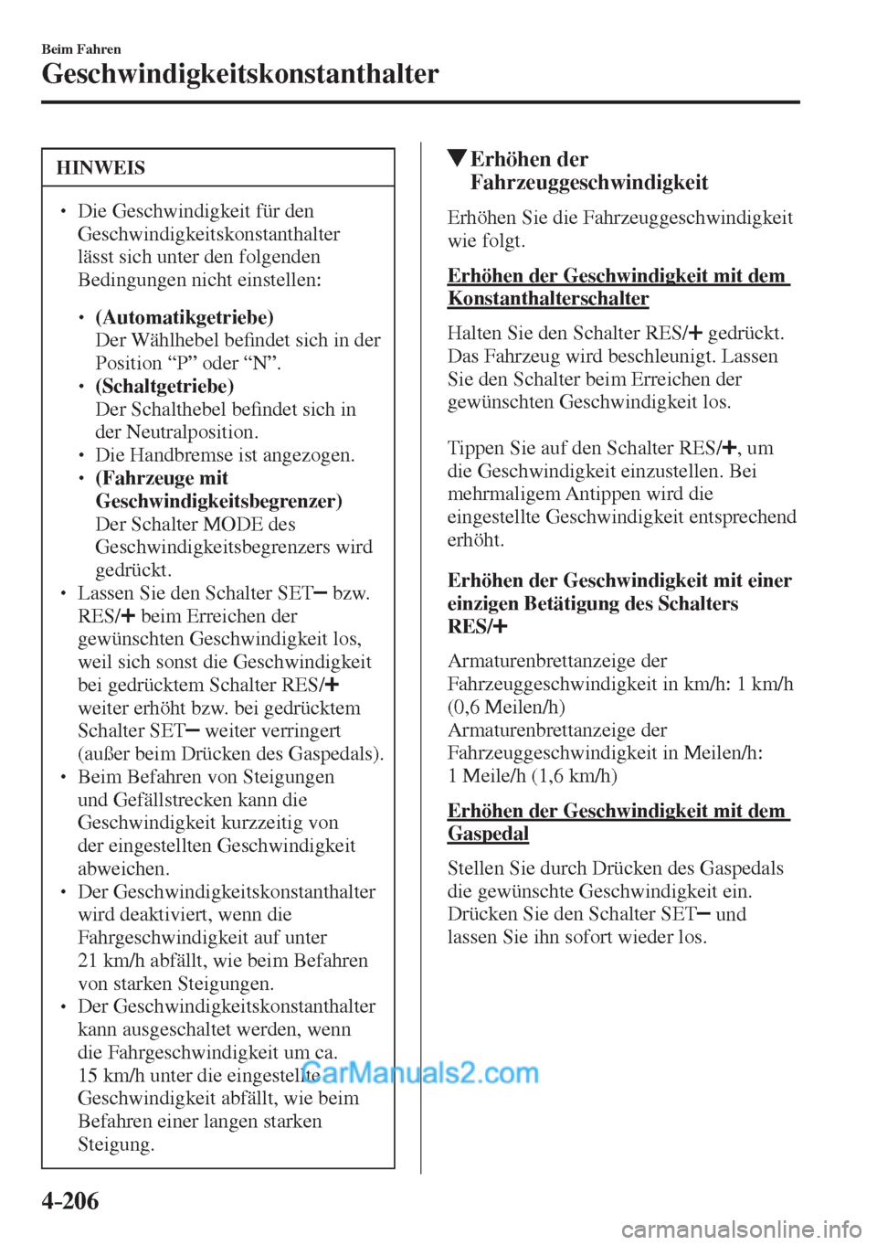 MAZDA MODEL 2 2017  Betriebsanleitung (in German) 4–206
Beim Fahren
Geschwindigkeitskonstanthalter
 HINWEIS
� � ��  Die Geschwindigkeit für den 
Geschwindigkeitskonstanthalter 
lässt sich unter den folgenden 
Bedingungen nicht einstellen: 
 �