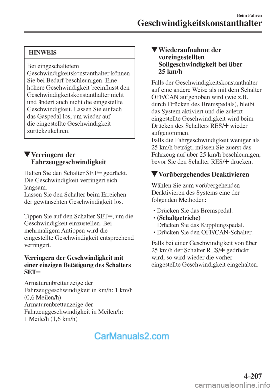 MAZDA MODEL 2 2017  Betriebsanleitung (in German) 4–207
Beim Fahren
Geschwindigkeitskonstanthalter
 HINWEIS
 Bei  eingeschaltetem 
Geschwindigkeitskonstanthalter können 
Sie bei Bedarf beschleunigen. Eine 
höhere Geschwindigkeit beein�À usst den