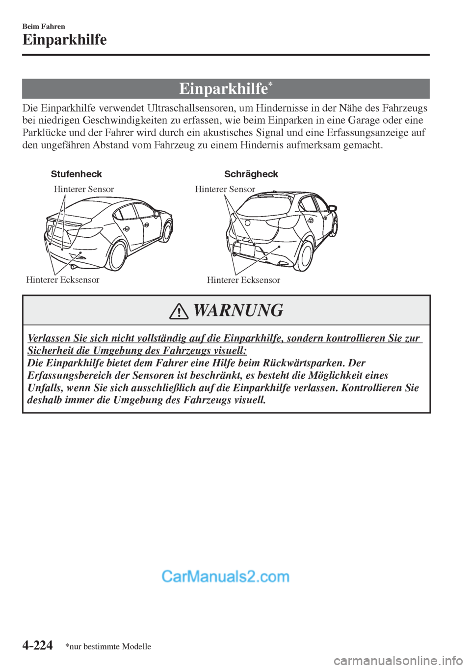 MAZDA MODEL 2 2017  Betriebsanleitung (in German) 4–224
Beim Fahren
Einparkhilfe
*nur bestimmte Modelle
      E i n p a r k h i l f e  * 
            Die  Einparkhilfe  verwendet  Ultraschallsensoren,  um  Hindernisse  in  der  Nähe  des  Fahrzeug