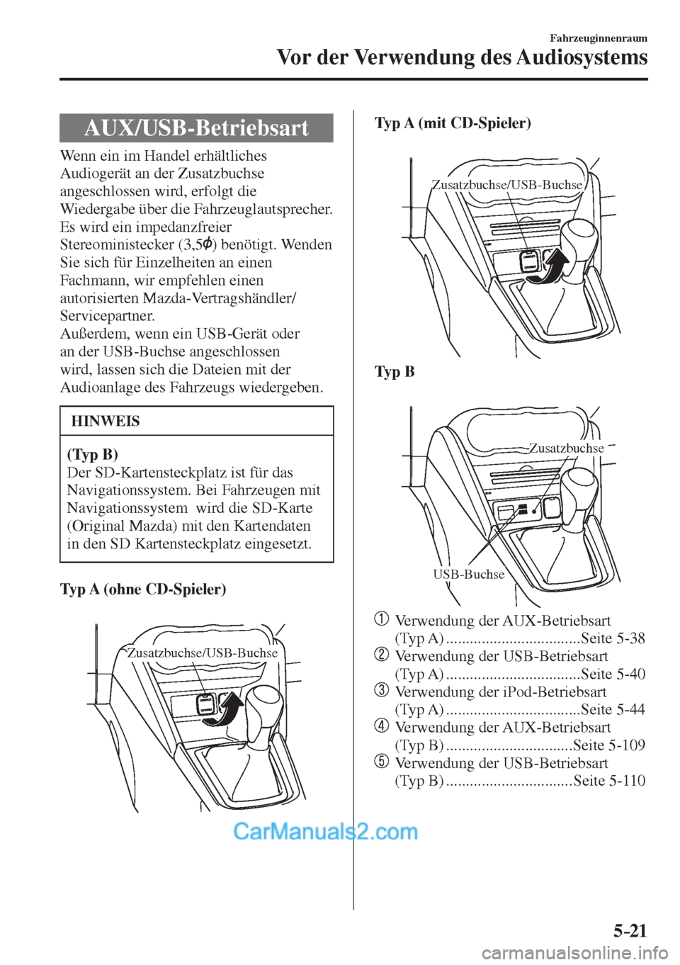 MAZDA MODEL 2 2017 Betriebsanleitung (in German) 5–21
Fahrzeuginnenraum
Vor der Verwendung des Audiosystems
AUX/USB-Betriebsart
Wenn ein im Handel erhältliches
Audiogerät an der Zusatzbuchse
angeschlossen wird, erfolgt die
Wi MAZDA MODEL 2 2017 Betriebsanleitung (in German) 5–21
Fahrzeuginnenraum
Vor der Verwendung des Audiosystems
AUX/USB-Betriebsart
Wenn ein im Handel erhältliches
Audiogerät an der Zusatzbuchse
angeschlossen wird, erfolgt die
Wi