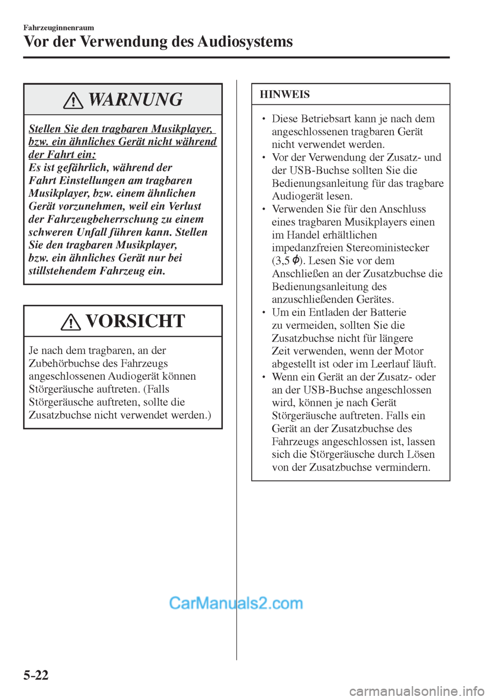 MAZDA MODEL 2 2017 Betriebsanleitung (in German) 5–22
Fahrzeuginnenraum
Vor der Verwendung des Audiosystems
WARNUNG
Stellen Sie den tragbaren Musikplayer,
bzw. ein ähnliches Gerät nicht während
der Fahrt ein:
Es ist gefährlich, während MAZDA MODEL 2 2017 Betriebsanleitung (in German) 5–22
Fahrzeuginnenraum
Vor der Verwendung des Audiosystems
WARNUNG
Stellen Sie den tragbaren Musikplayer,
bzw. ein ähnliches Gerät nicht während
der Fahrt ein:
Es ist gefährlich, während