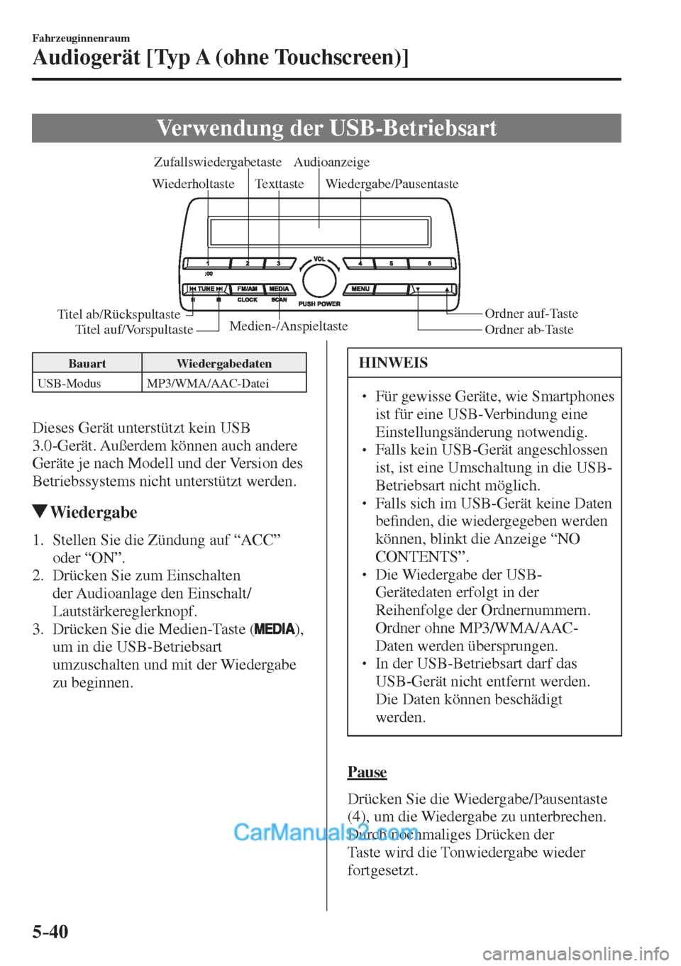 MAZDA MODEL 2 2017  Betriebsanleitung (in German) 5–40
Fahrzeuginnenraum
Audiogerät [Typ A (ohne Touchscreen)]
 Verwendung der USB-Betriebsart
           Medien-/Anspieltaste
Ordner ab-Taste Ordner auf-Taste Wiedergabe/Pausentaste Zufallswiedergab