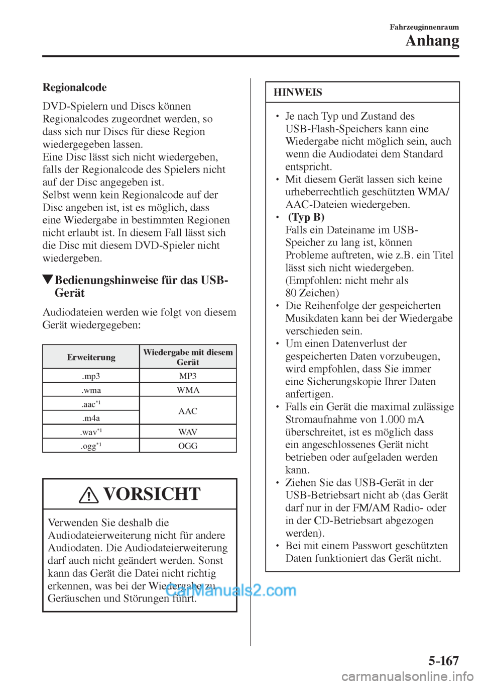 MAZDA MODEL 2 2017 Betriebsanleitung (in German) 5–167
Fahrzeuginnenraum
Anhang
Regionalcode
DVD-Spielern und Discs können
Regionalcodes zugeordnet werden, so
dass sich nur Discs für diese Region
wiedergegeben lassen.
Eine Disc l MAZDA MODEL 2 2017 Betriebsanleitung (in German) 5–167
Fahrzeuginnenraum
Anhang
Regionalcode
DVD-Spielern und Discs können
Regionalcodes zugeordnet werden, so
dass sich nur Discs für diese Region
wiedergegeben lassen.
Eine Disc l