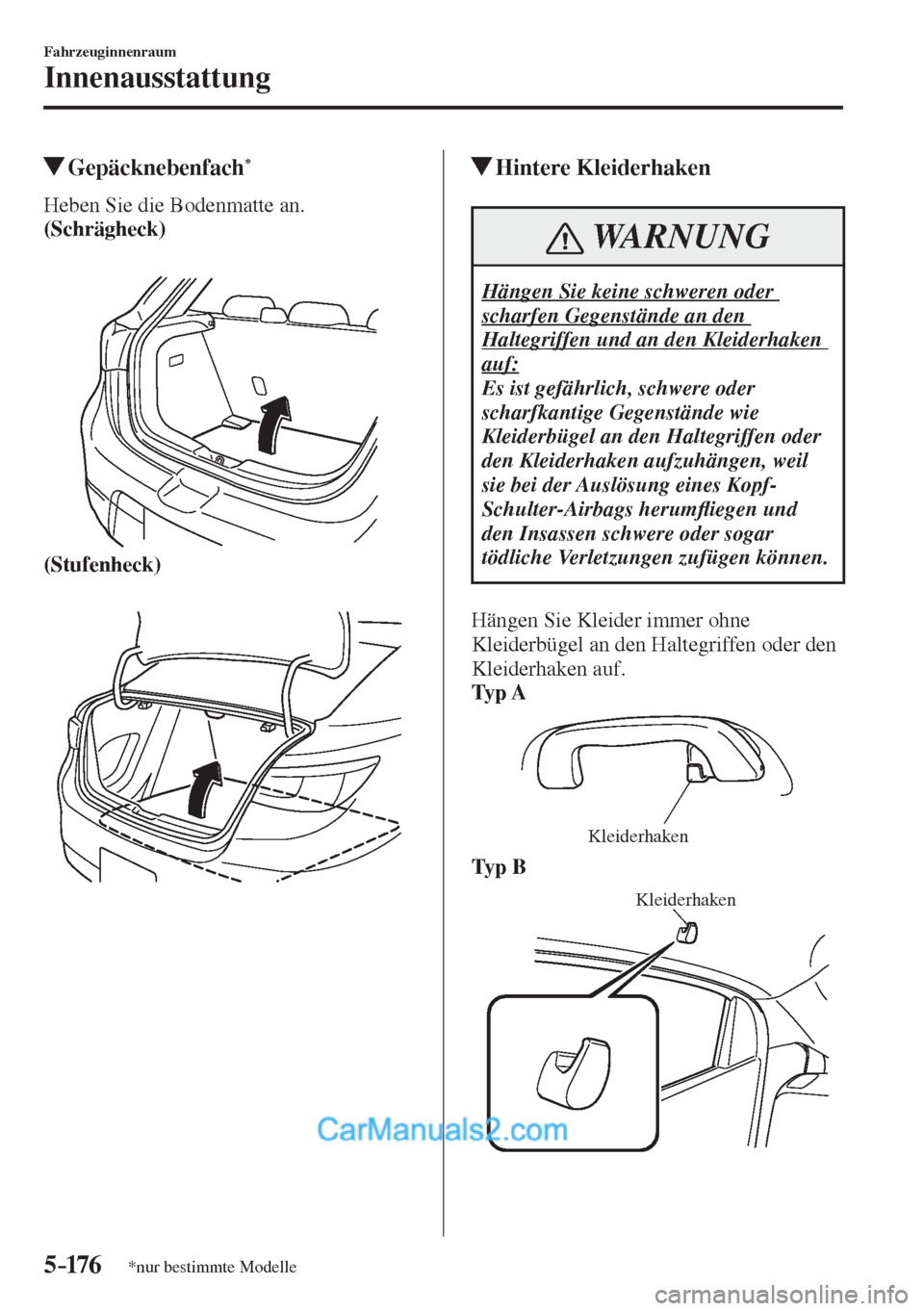 MAZDA MODEL 2 2017  Betriebsanleitung (in German) 5–176
Fahrzeuginnenraum
Innenausstattung
*nur bestimmte Modelle
          Gepäcknebenfach * 
              Heben  Sie  die  Bodenmatte  an.
    (Schrägheck) 
  
 
 
    (Stufenheck) 
  
 
 
      