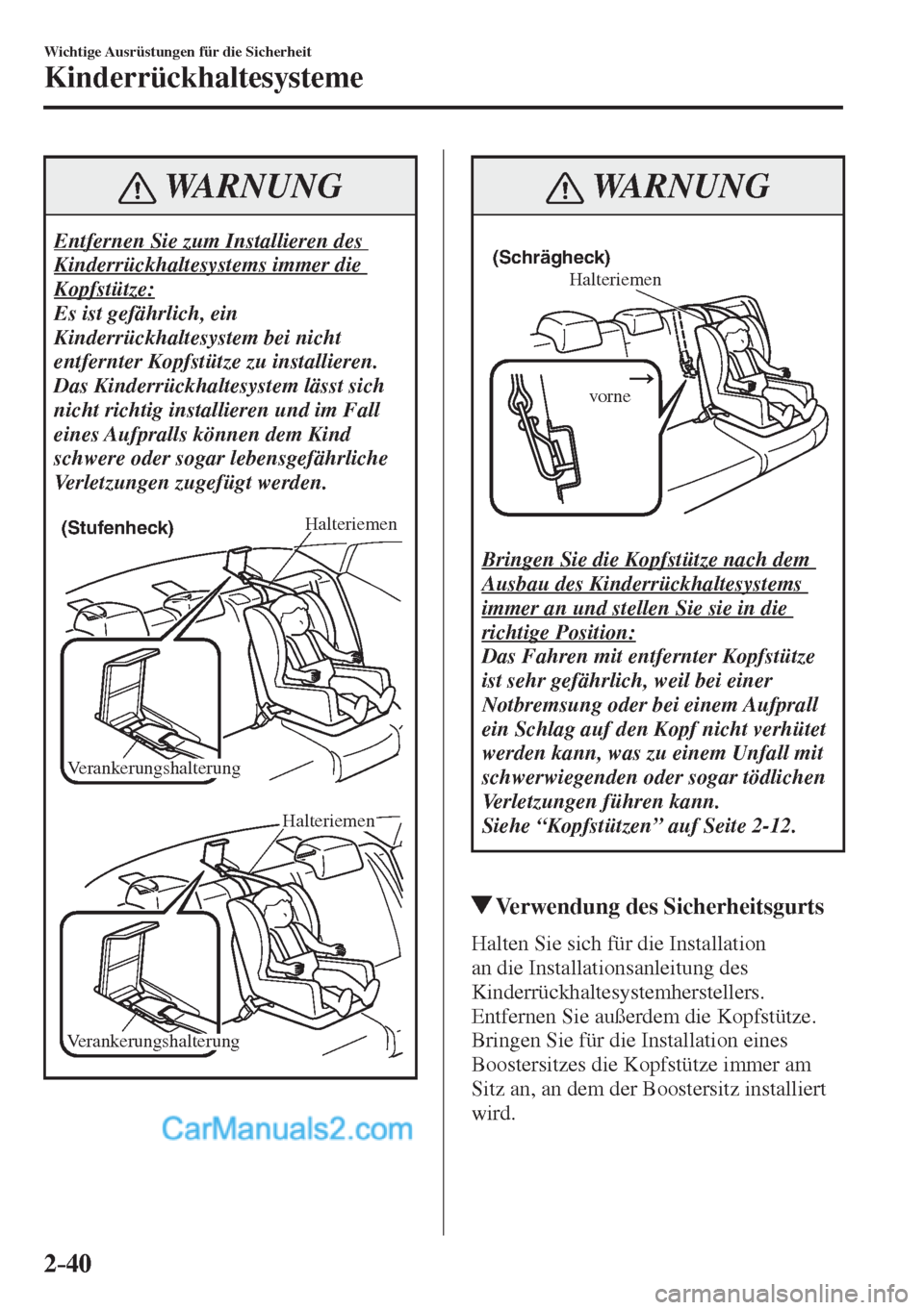 MAZDA MODEL 2 2017 Betriebsanleitung (in German) 2–40
Wichtige Ausrüstungen für die Sicherheit
Kinderrückhaltesysteme
WARNUNG
Entfernen Sie zum Installieren des
Kinderrückhaltesystems immer die
Kopfstütze:
Es ist gefährlich, ein
Kinde MAZDA MODEL 2 2017 Betriebsanleitung (in German) 2–40
Wichtige Ausrüstungen für die Sicherheit
Kinderrückhaltesysteme
WARNUNG
Entfernen Sie zum Installieren des
Kinderrückhaltesystems immer die
Kopfstütze:
Es ist gefährlich, ein
Kinde