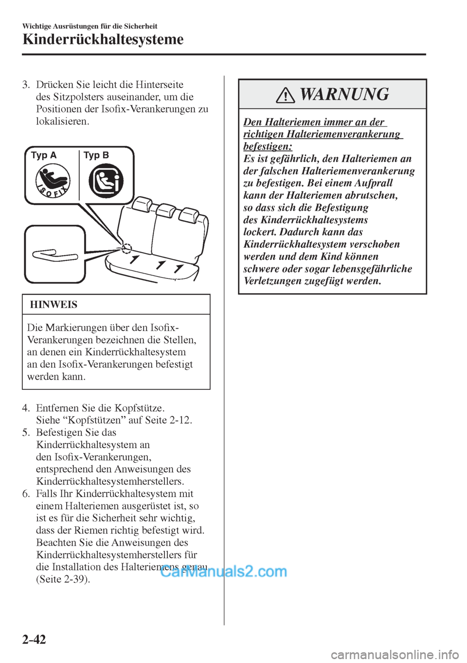 MAZDA MODEL 2 2017  Betriebsanleitung (in German) 2–42
Wichtige Ausrüstungen für die Sicherheit
Kinderrückhaltesysteme
   3.   Drücken  Sie  leicht  die  Hinterseite 
des Sitzpolsters auseinander, um die 
Positionen der Iso�¿ x-Verankerungen z