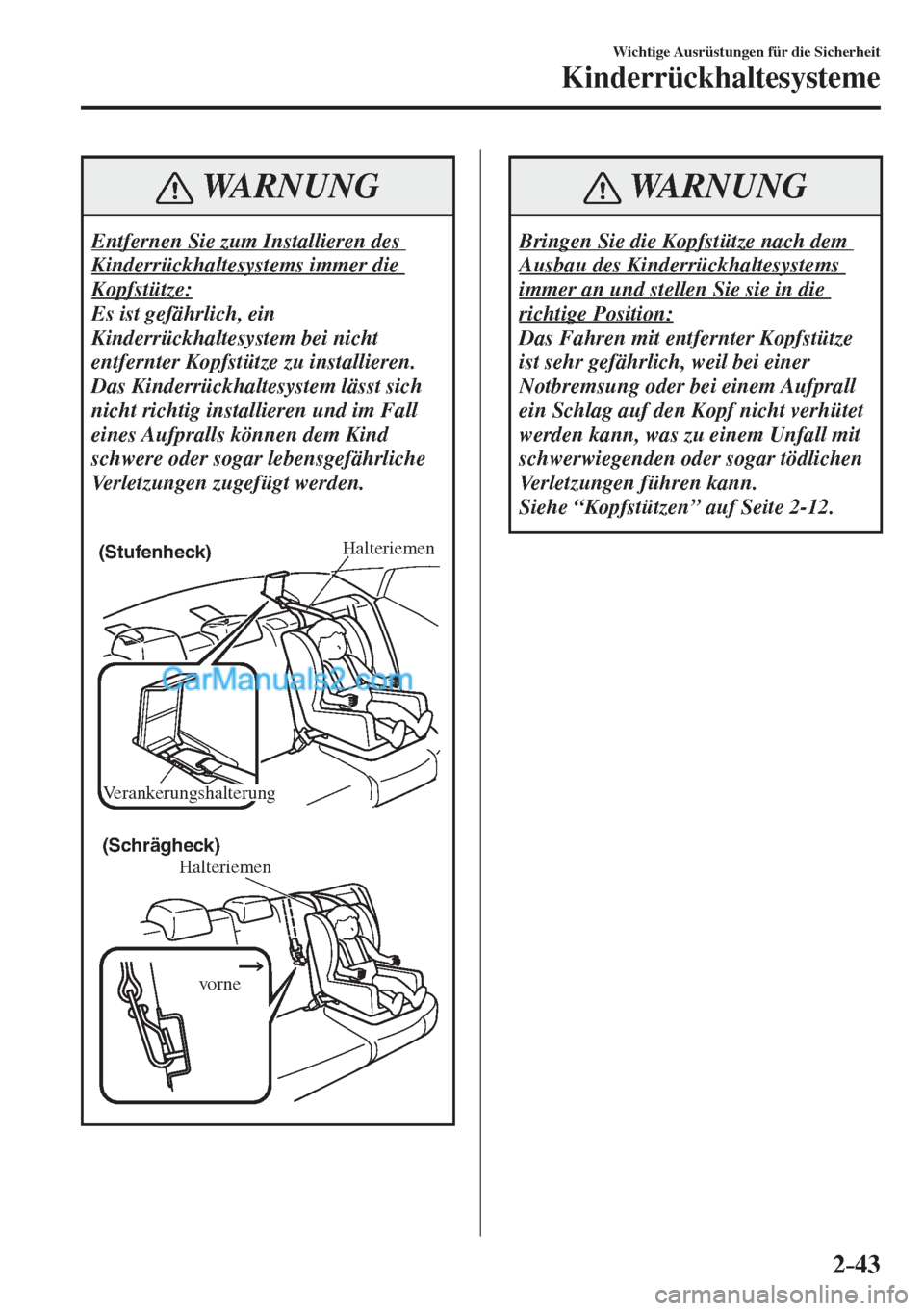 MAZDA MODEL 2 2017 Betriebsanleitung (in German) 2–43
Wichtige Ausrüstungen für die Sicherheit
Kinderrückhaltesysteme
WARNUNG
Entfernen Sie zum Installieren des
Kinderrückhaltesystems immer die
Kopfstütze:
Es ist gefährlich, ein
Kinde MAZDA MODEL 2 2017 Betriebsanleitung (in German) 2–43
Wichtige Ausrüstungen für die Sicherheit
Kinderrückhaltesysteme
WARNUNG
Entfernen Sie zum Installieren des
Kinderrückhaltesystems immer die
Kopfstütze:
Es ist gefährlich, ein
Kinde