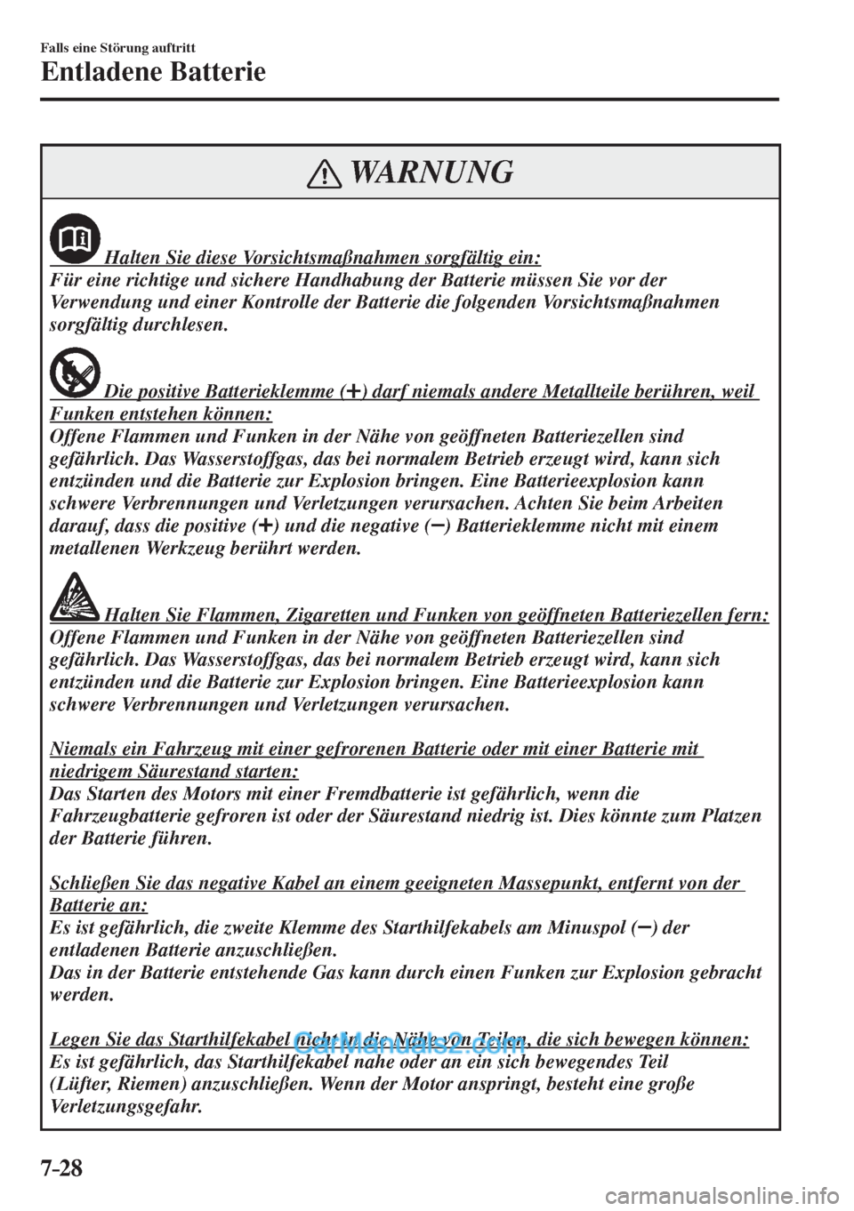 MAZDA MODEL 2 2017 Betriebsanleitung (in German) 7–28
Falls eine Störung auftritt
Entladene Batterie
WARNUNG
Halten Sie diese Vorsichtsmaßnahmen sorgfältig ein:
Für eine richtige und sichere Handhabung der Batterie müssen MAZDA MODEL 2 2017 Betriebsanleitung (in German) 7–28
Falls eine Störung auftritt
Entladene Batterie
WARNUNG
Halten Sie diese Vorsichtsmaßnahmen sorgfältig ein:
Für eine richtige und sichere Handhabung der Batterie müssen