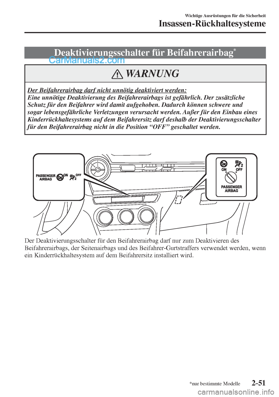 MAZDA MODEL 2 2017  Betriebsanleitung (in German) 2–51
Wichtige Ausrüstungen für die Sicherheit
Insassen-Rückhaltesysteme
*nur bestimmte Modelle
 Deaktivierungsschalter für Beifahrerairbag * 
 WARNUNG
 Der Beifahrerairbag darf nicht unnötig de