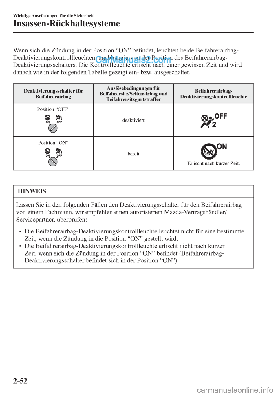 MAZDA MODEL 2 2017  Betriebsanleitung (in German) 2–52
Wichtige Ausrüstungen für die Sicherheit
Insassen-Rückhaltesysteme
  Wenn sich die Zündung in der Position “ON” be�¿ ndet, leuchten beide Beifahrerairbag-
Deaktivierungskontrollleuchte