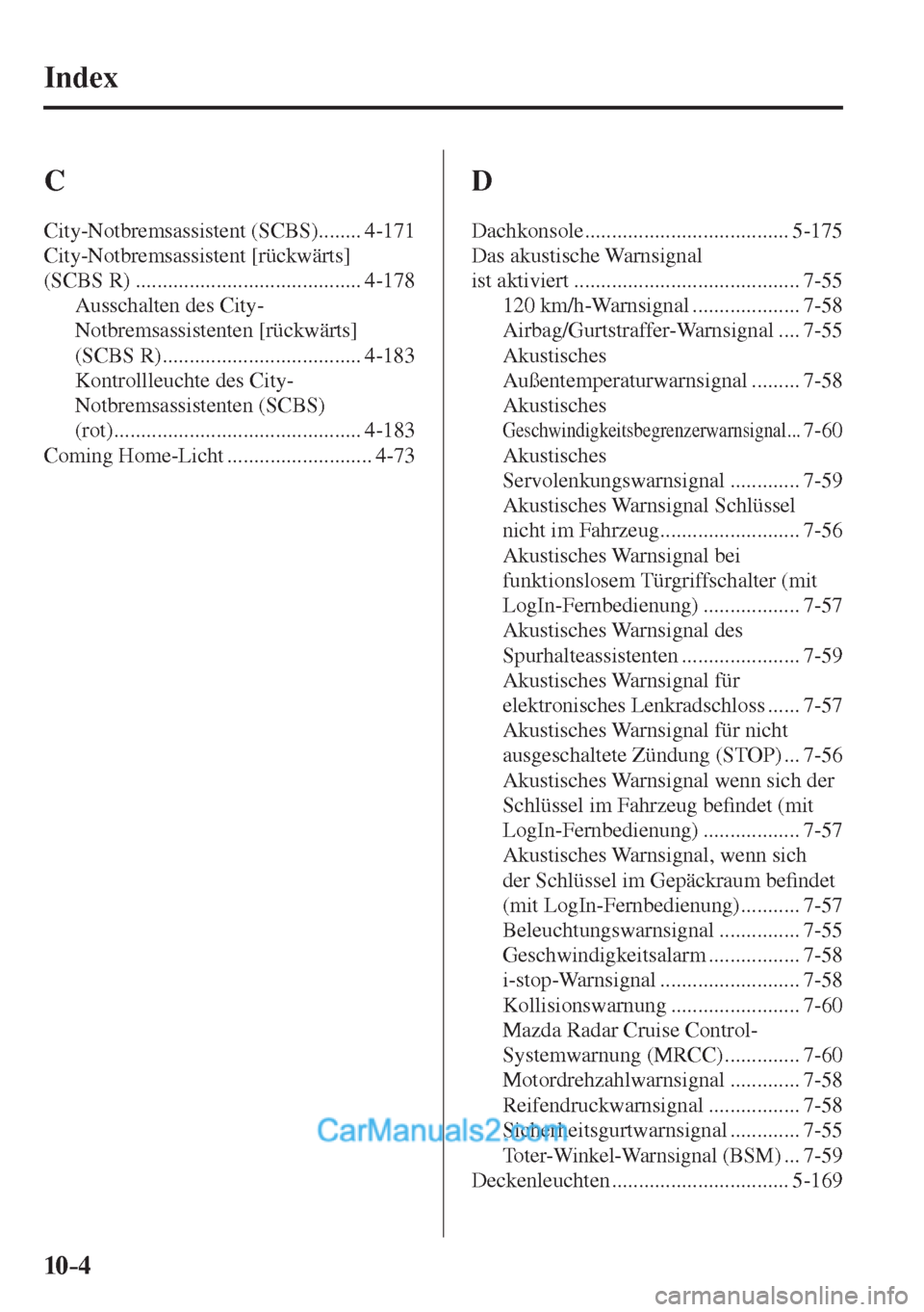 MAZDA MODEL 2 2017  Betriebsanleitung (in German) 10–4
 Index
 C 
 City-Notbremsassistent  (SCBS)........ 4-171 
 City-Notbremsassistent  [rückwärts] 
(SCBS R) .......................................... 4-178 
 Ausschalten des City-
Notbremsassis