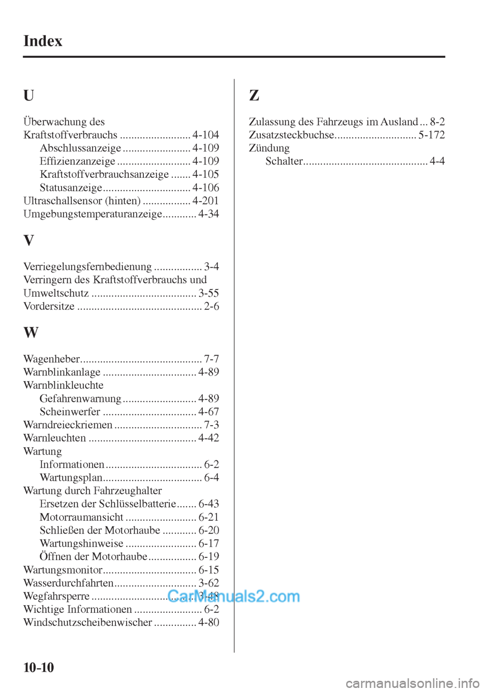 MAZDA MODEL 2 2017  Betriebsanleitung (in German) 10–10
 Index
 U 
 Überwachung  des 
Kraftstoffverbrauchs ......................... 4-104 
 Abschlussanzeige  ........................ 4-109 
 Ef�¿ zienzanzeige .......................... 4-109 
 K
