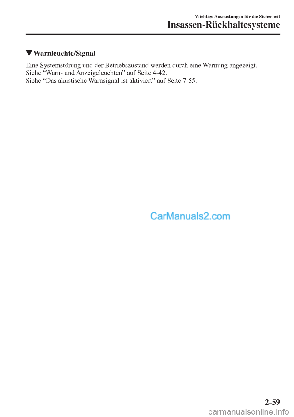 MAZDA MODEL 2 2017  Betriebsanleitung (in German) 2–59
Wichtige Ausrüstungen für die Sicherheit
Insassen-Rückhaltesysteme
          Warnleuchte/Signal
    Eine Systemstörung und der Betriebszustand werden durch eine Warnung angezeigt.
  Siehe �