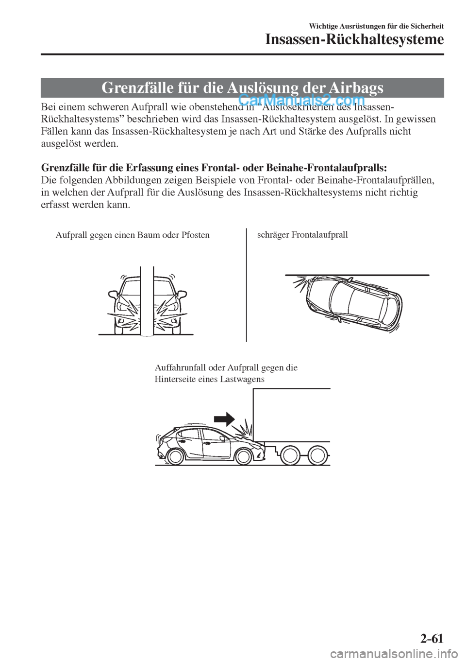 MAZDA MODEL 2 2017  Betriebsanleitung (in German) 2–61
Wichtige Ausrüstungen für die Sicherheit
Insassen-Rückhaltesysteme
 Grenzfälle für die Auslösung der Airbags
            Bei  einem  schweren  Aufprall  wie  obenstehend  in  “Auslösek