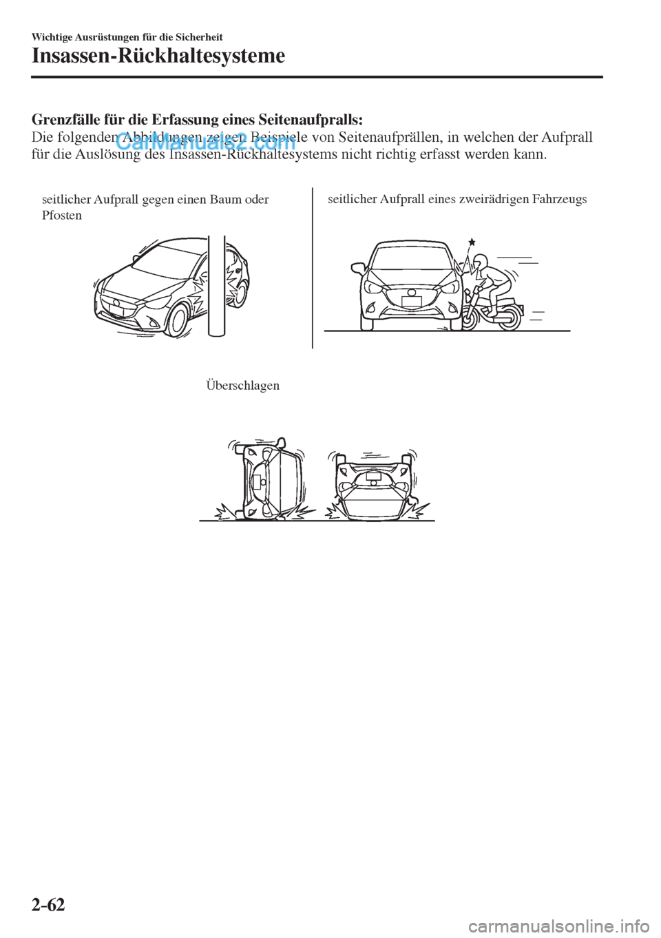 MAZDA MODEL 2 2017  Betriebsanleitung (in German) 2–62
Wichtige Ausrüstungen für die Sicherheit
Insassen-Rückhaltesysteme
    Grenzfälle für die Erfassung eines Seitenaufpralls: 
  Die folgenden Abbildungen zeigen Beispiele von Seitenaufpräll