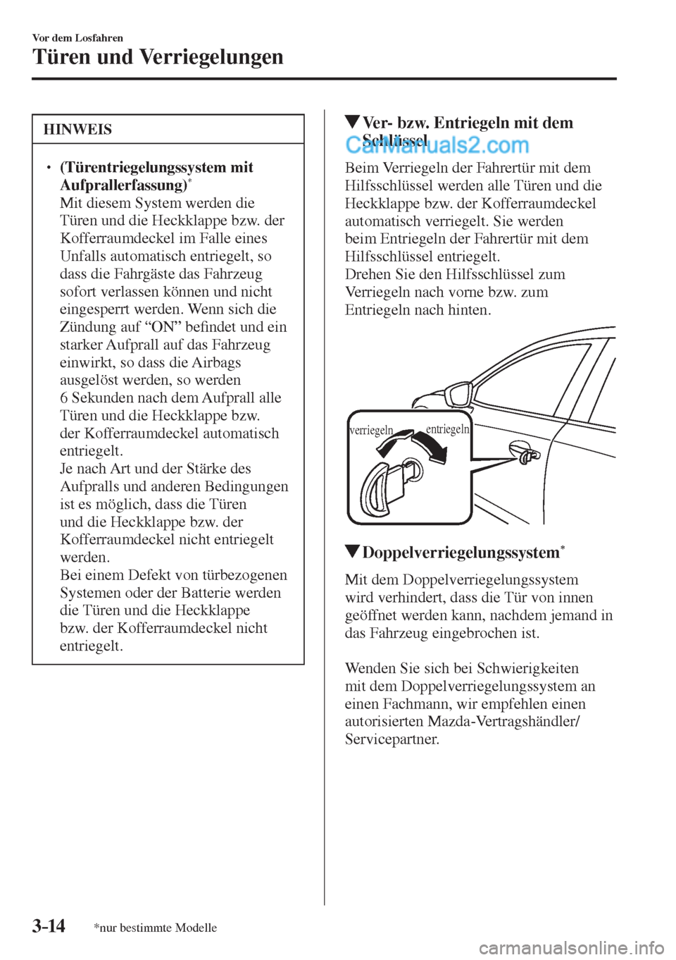 MAZDA MODEL 2 2017  Betriebsanleitung (in German) 3–14
Vor dem Losfahren
Türen und Verriegelungen
*nur bestimmte Modelle
 HINWEIS
 � �
� ��  (Türentriegelungssystem mit 
Aufprallerfassung) *    �  Mit diesem System werden die 
Türen und die