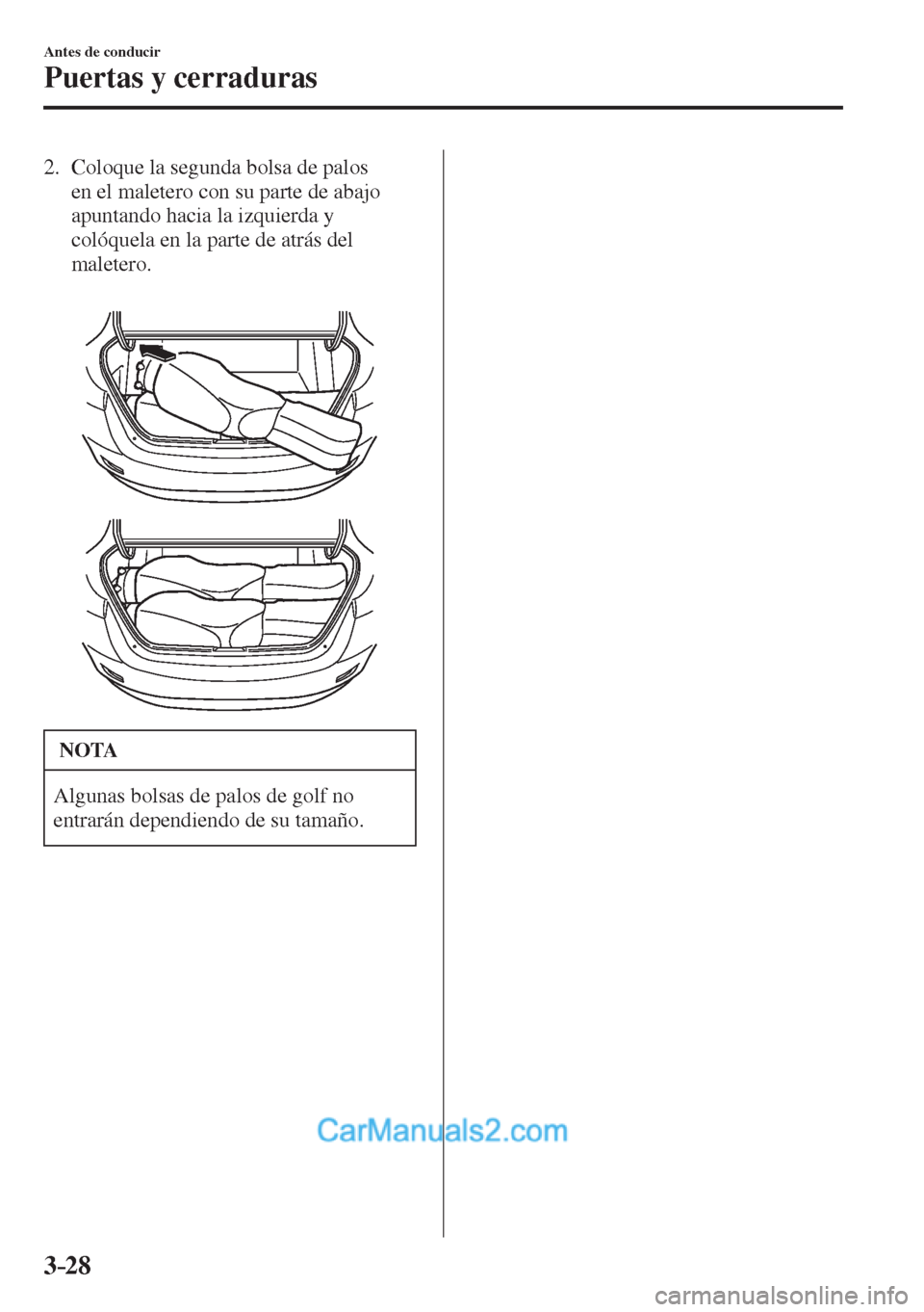 MAZDA MODEL 2 2017  Manual del propietario (in Spanish) 3–28
Antes de conducir
Puertas y cerraduras
   2.   Coloque la segunda bolsa de palos 
en el maletero con su parte de abajo 
apuntando hacia la izquierda y 
colóquela en la parte de atrás del 
mal