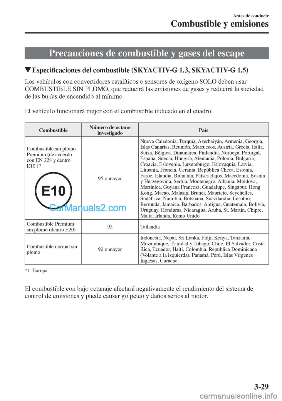 MAZDA MODEL 2 2017  Manual del propietario (in Spanish) 3–29
Antes de conducir
Combustible y emisiones
      Precauciones  de  combustible  y  gases  del  escape
       Especi�¿ caciones del combustible (SKYACTIV-G 1.3, SKYACTIV-G 1.5)
            Los  