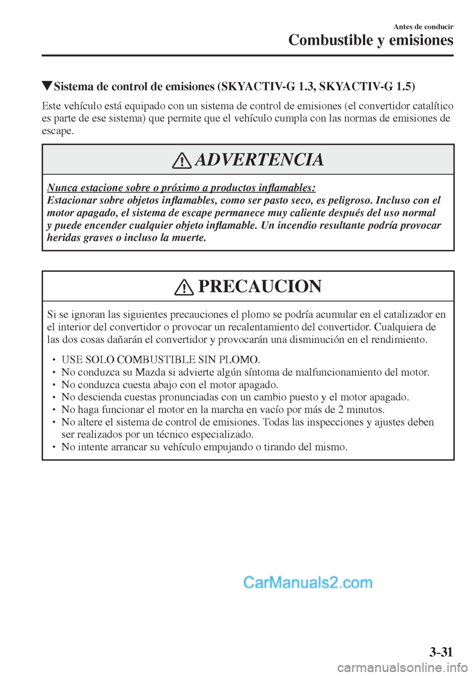 MAZDA MODEL 2 2017  Manual del propietario (in Spanish) 3–31
Antes de conducir
Combustible y emisiones
          Sistema de control de emisiones (SKYACTIV-G 1.3, SKYACTIV-G 1.5)
            Este vehículo está equipado con un sistema de control de emisi