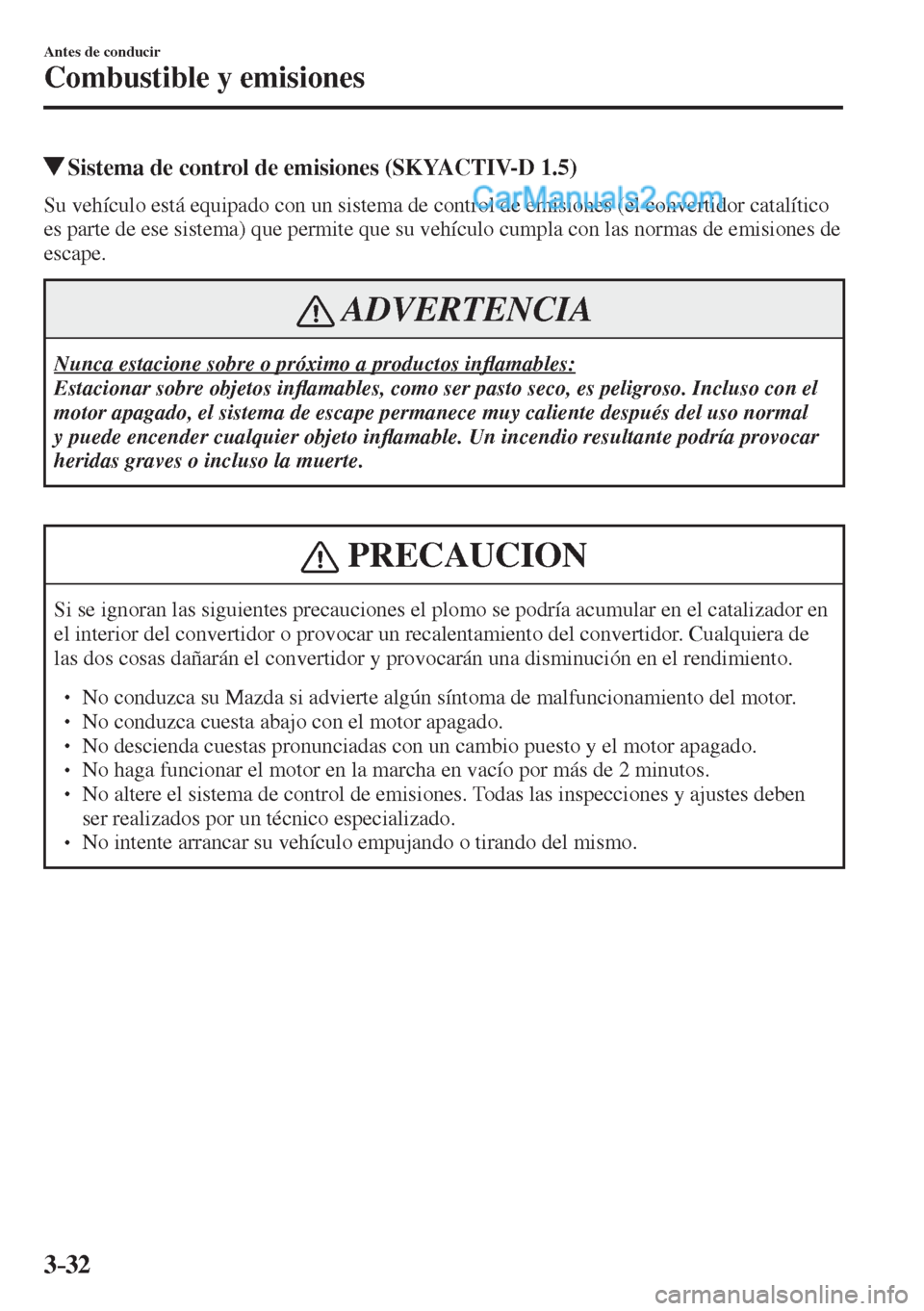 MAZDA MODEL 2 2017  Manual del propietario (in Spanish) 3–32
Antes de conducir
Combustible y emisiones
          Sistema de control de emisiones (SKYACTIV-D 1.5)
            Su vehículo está equipado con un sistema de control de emisiones (el convertid