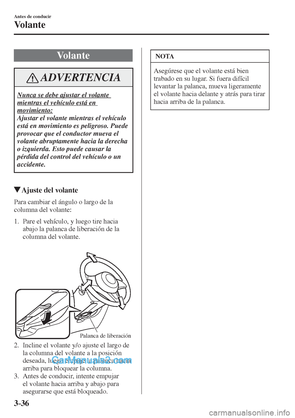 MAZDA MODEL 2 2017  Manual del propietario (in Spanish) 3–36
Antes de conducir
Vo l a n t e
      V o l a n t e
 ADVERTENCIA
 Nunca se debe ajustar el volante 
mientras el vehículo está en 
movimiento: 
 Ajustar el volante mientras el vehículo 
está 